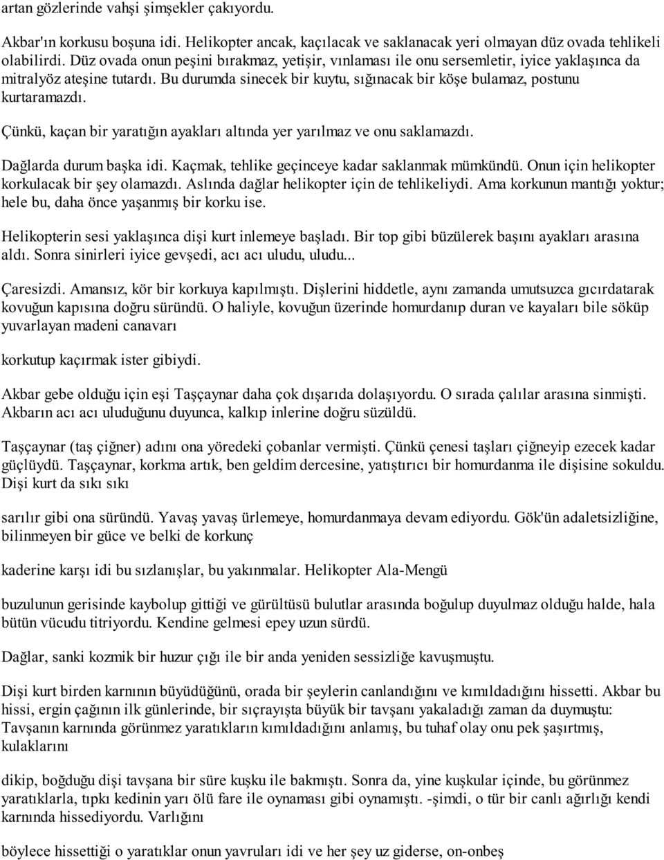 Çünkü, kaçan bir yaratığın ayakları altında yer yarılmaz ve onu saklamazdı. Dağlarda durum başka idi. Kaçmak, tehlike geçinceye kadar saklanmak mümkündü.