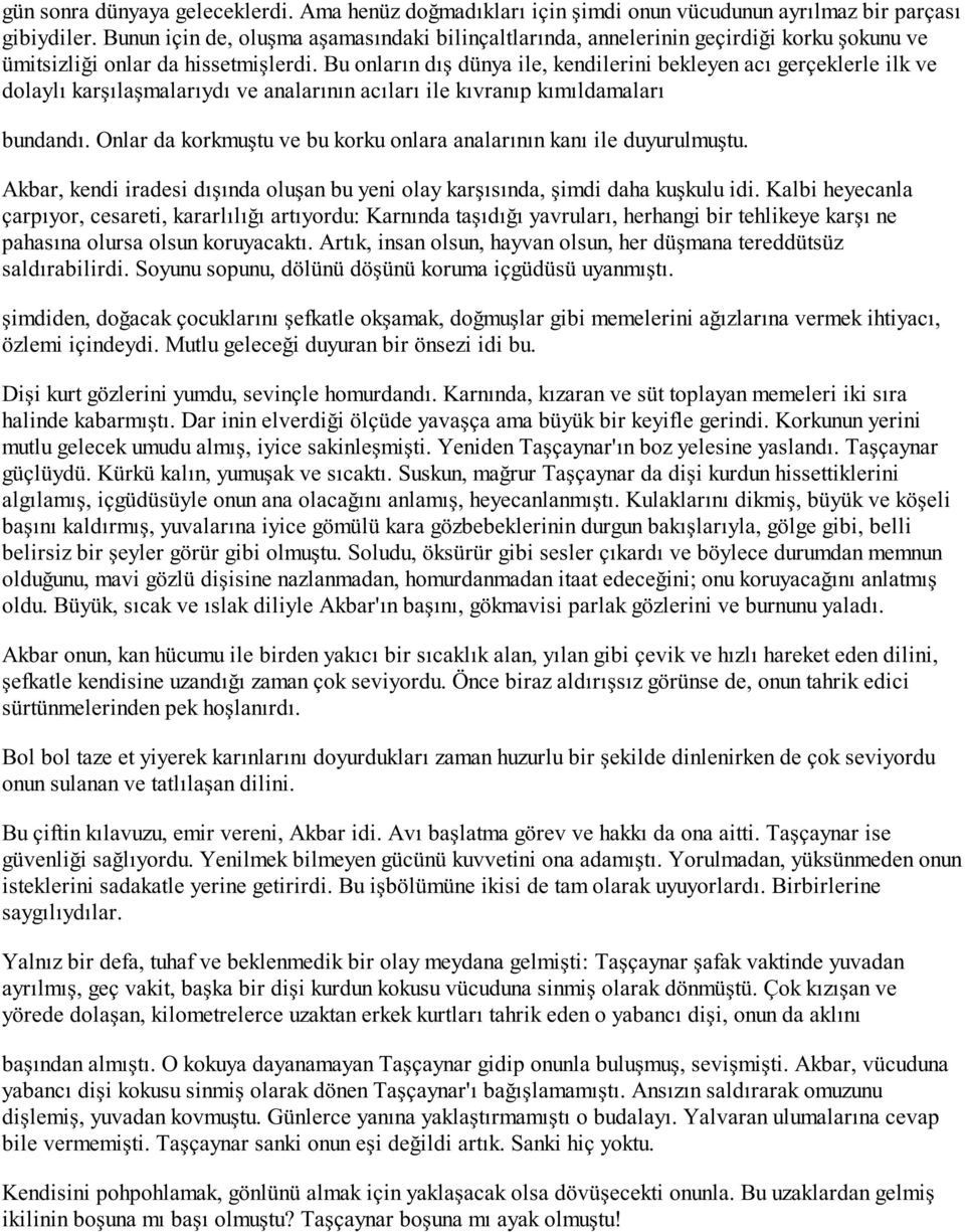 Bu onların dış dünya ile, kendilerini bekleyen acı gerçeklerle ilk ve dolaylı karşılaşmalarıydı ve analarının acıları ile kıvranıp kımıldamaları bundandı.