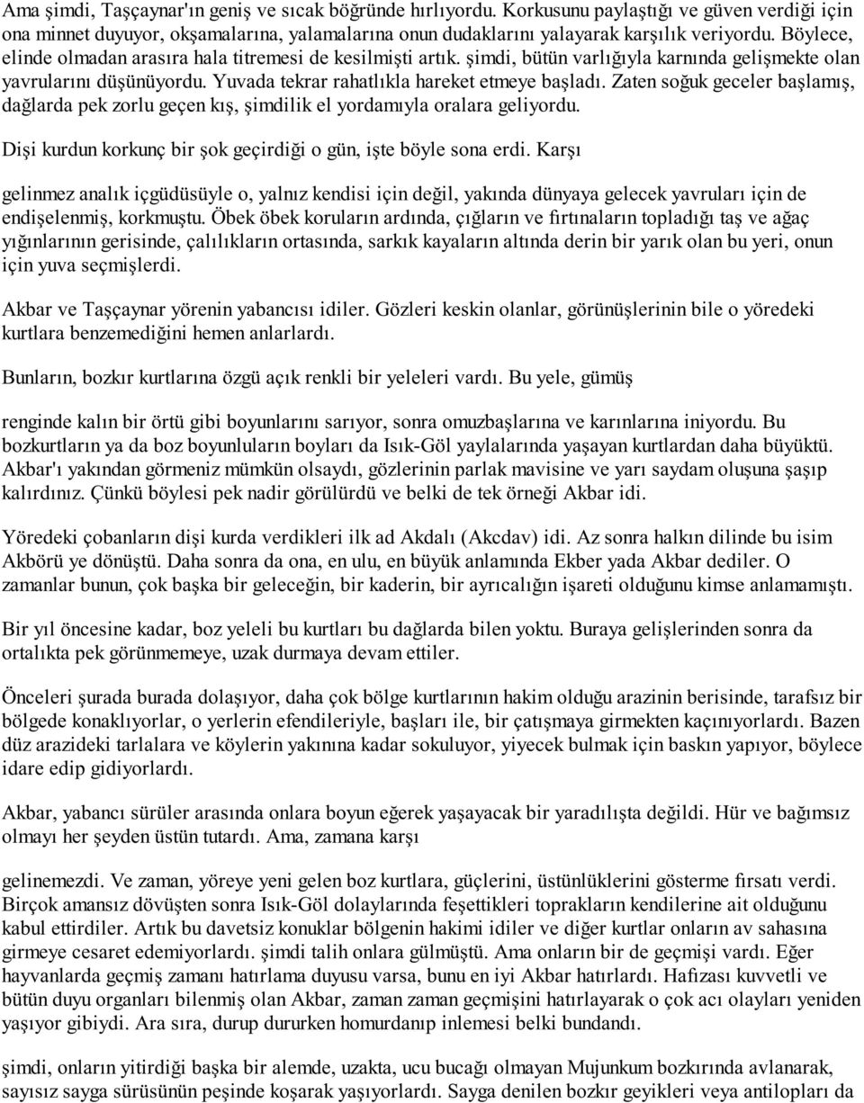 Zaten soğuk geceler başlamış, dağlarda pek zorlu geçen kış, şimdilik el yordamıyla oralara geliyordu. Dişi kurdun korkunç bir şok geçirdiği o gün, işte böyle sona erdi.