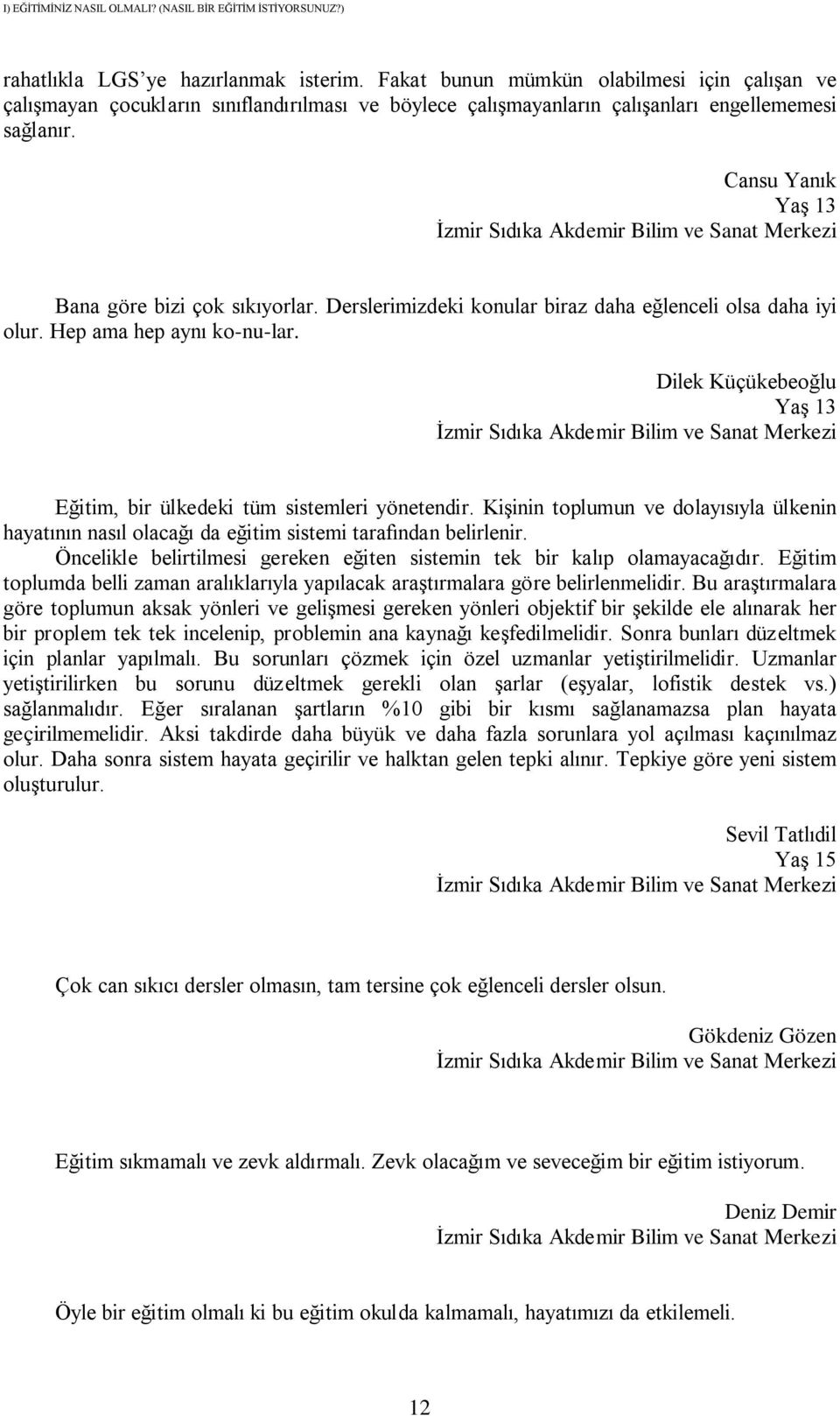 Derslerimizdeki konular biraz daha eğlenceli olsa daha iyi olur. Hep ama hep aynı ko-nu-lar. Dilek Küçükebeoğlu Eğitim, bir ülkedeki tüm sistemleri yönetendir.