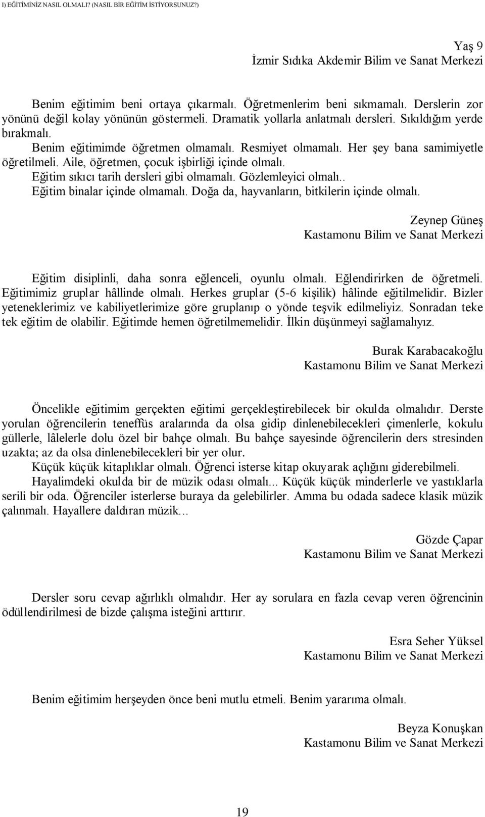 Aile, öğretmen, çocuk işbirliği içinde olmalı. Eğitim sıkıcı tarih dersleri gibi olmamalı. Gözlemleyici olmalı.. Eğitim binalar içinde olmamalı. Doğa da, hayvanların, bitkilerin içinde olmalı.