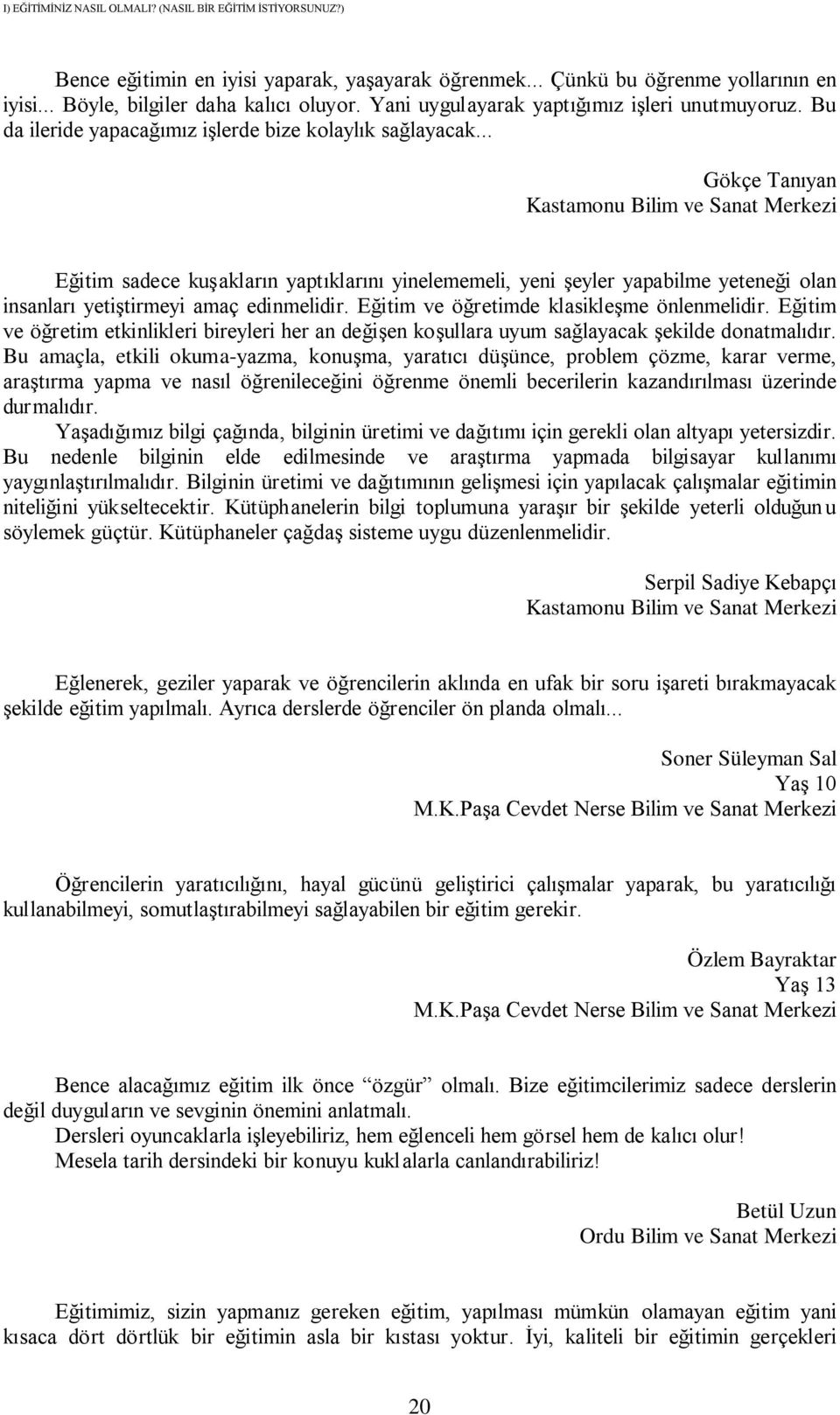 .. Gökçe Tanıyan Kastamonu Bilim ve Sanat Merkezi Eğitim sadece kuşakların yaptıklarını yinelememeli, yeni şeyler yapabilme yeteneği olan insanları yetiştirmeyi amaç edinmelidir.