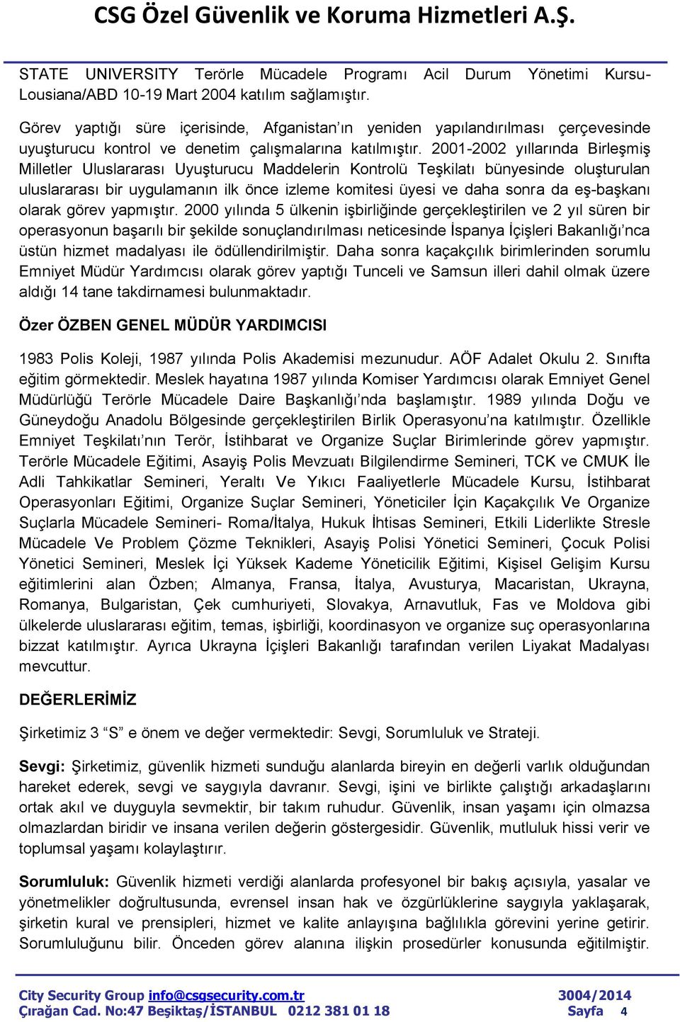 2001-2002 yıllarında Birleşmiş Milletler Uluslararası Uyuşturucu Maddelerin Kontrolü Teşkilatı bünyesinde oluşturulan uluslararası bir uygulamanın ilk önce izleme komitesi üyesi ve daha sonra da