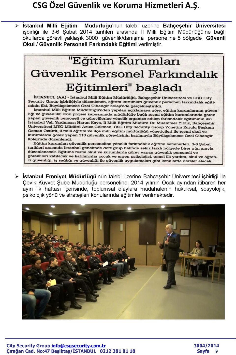 İstanbul Emniyet Müdürlüğü nün talebi üzerine Bahçeşehir Üniversitesi işbirliği ile Çevik Kuvvet Şube Müdürlüğü personeline; 2014 yılının Ocak ayından itibaren her