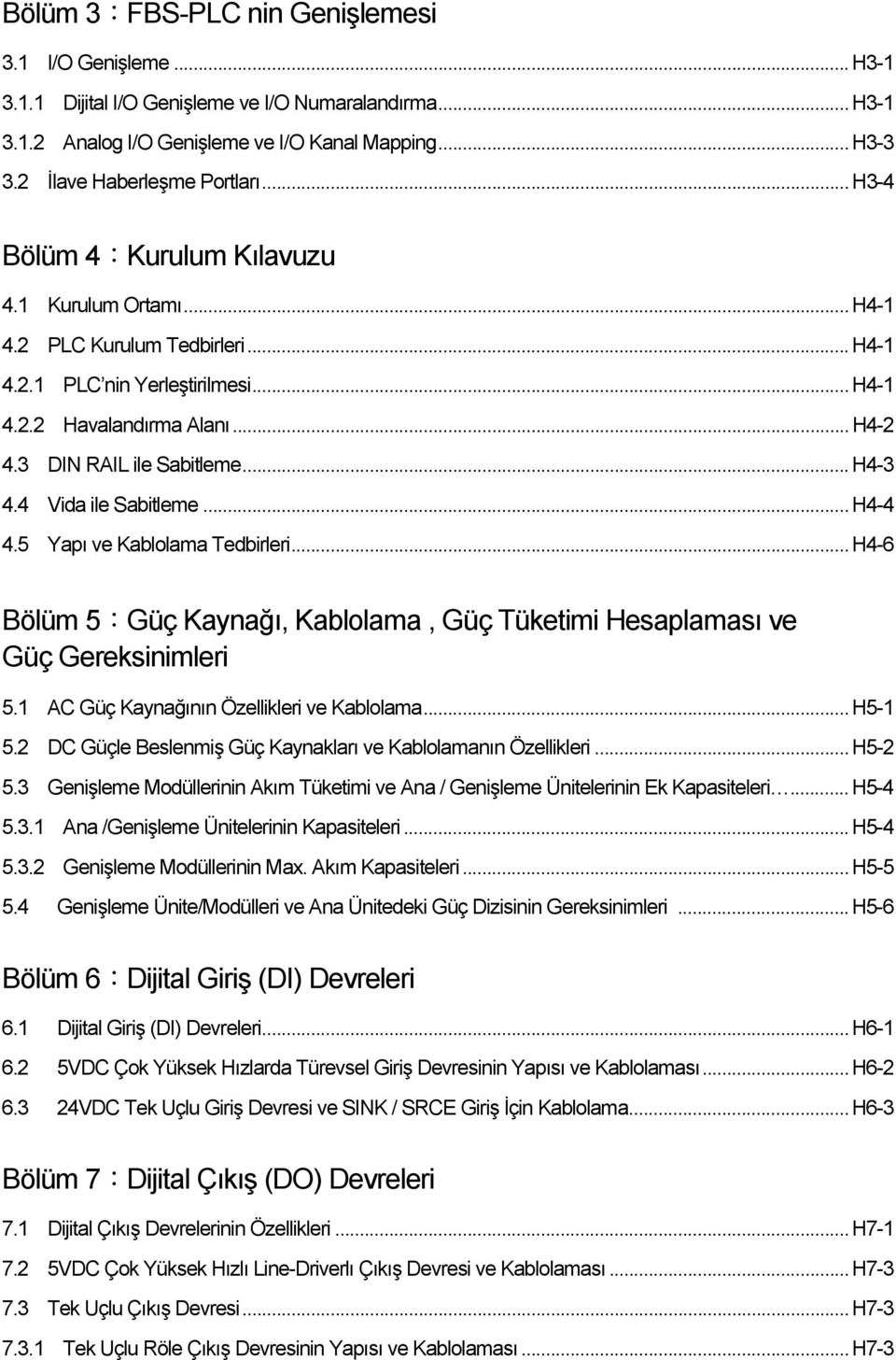 4 Vida ile Sabitleme... H4-4 4.5 Yapı ve Kablolama Tedbirleri... H4-6 Bölüm 5:Güç Kaynağı, Kablolama, Güç Tüketimi Hesaplaması ve Güç Gereksinimleri 5. AC Güç Kaynağının Özellikleri ve Kablolama.