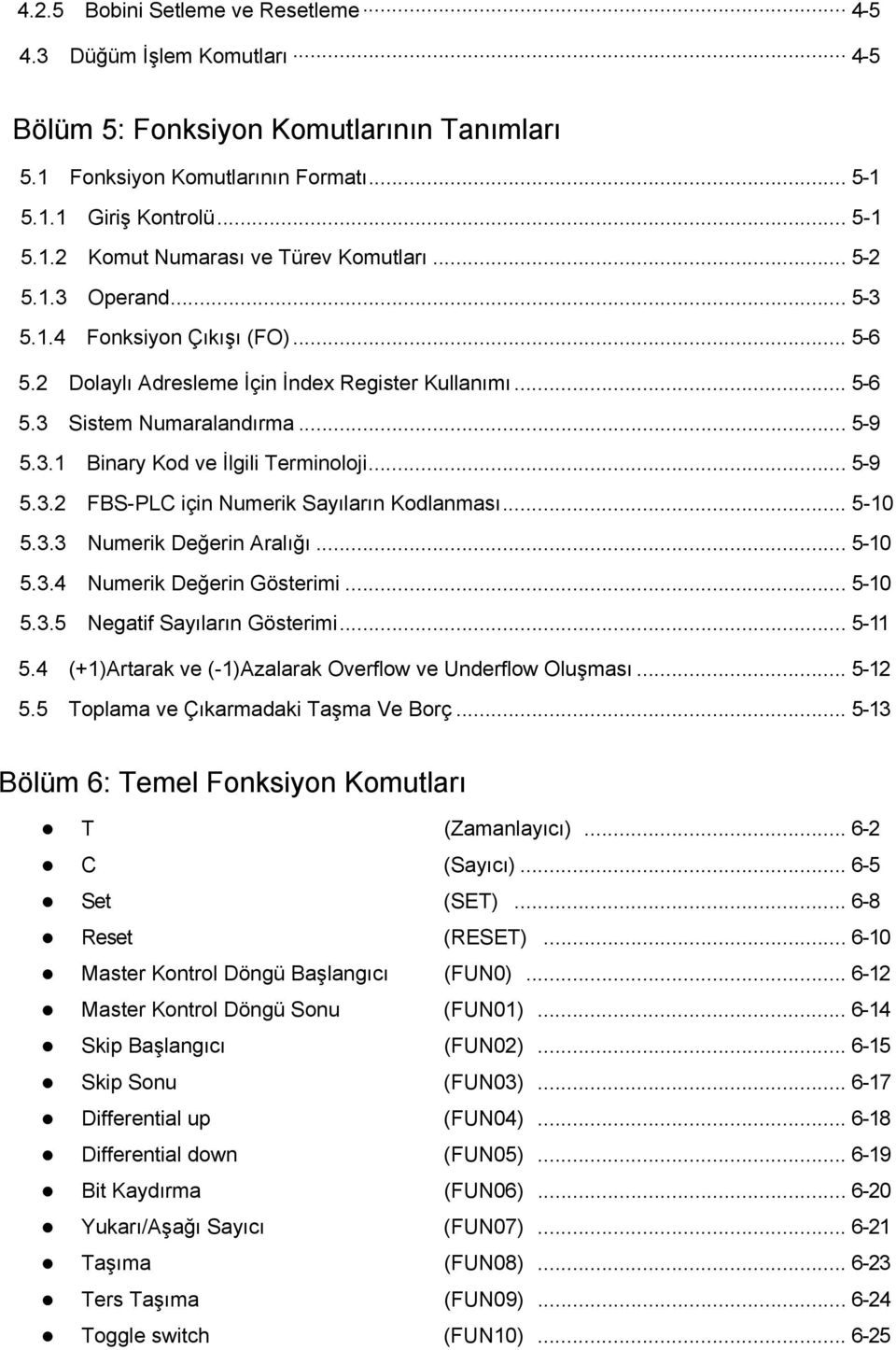 .. 5-5.3.3 Numerik Değerin Aralığı... 5-5.3.4 Numerik Değerin Gösterimi... 5-5.3.5 Negatif Sayıların Gösterimi... 5-5.4 (+)Artarak ve (-)Azalarak Overflow ve Underflow Oluşması... 5-2 5.