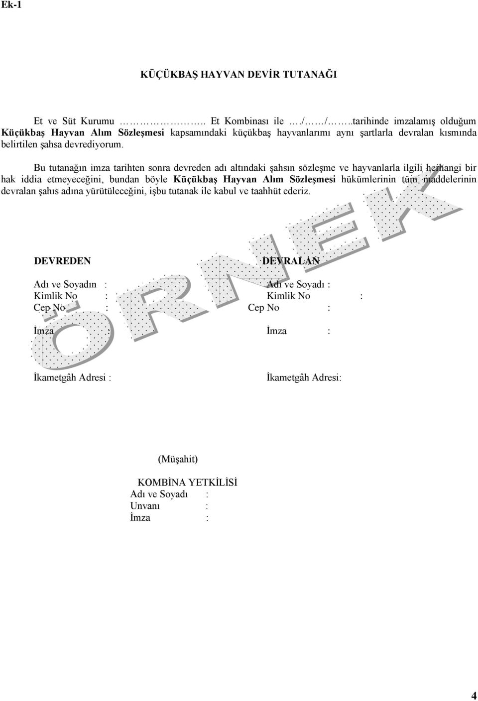 Bu tutanağın imza tarihten sonra devreden adı altındaki şahsın sözleşme ve hayvanlarla ilgili herhangi bir hak iddia etmeyeceğini, bundan böyle Küçükbaş Hayvan Alım Sözleşmesi