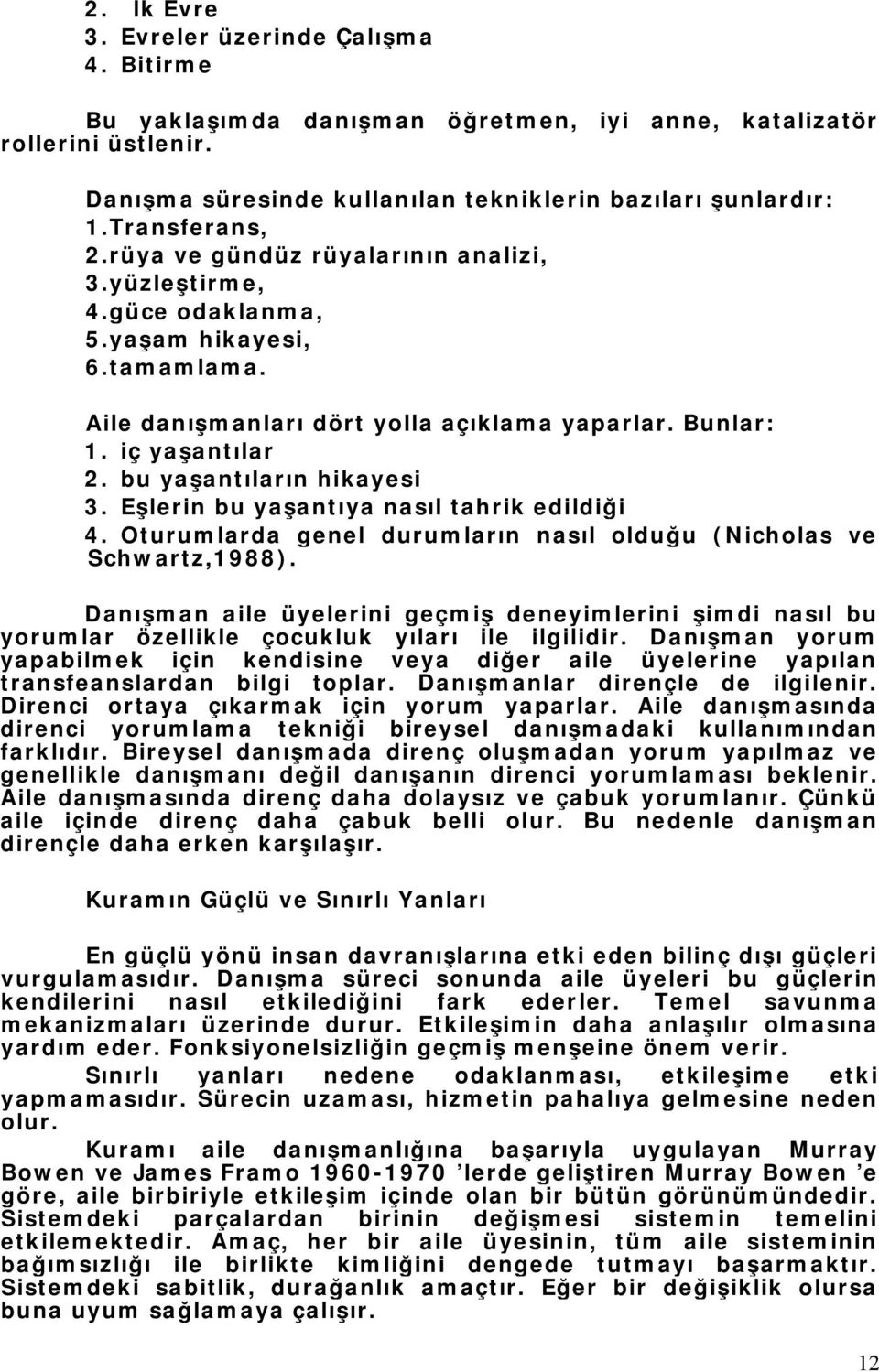 bu yaşantıların hikayesi 3. Eşlerin bu yaşantıya nasıl tahrik edildiği 4. Oturumlarda genel durumların nasıl olduğu (Nicholas ve Schwartz,1988).