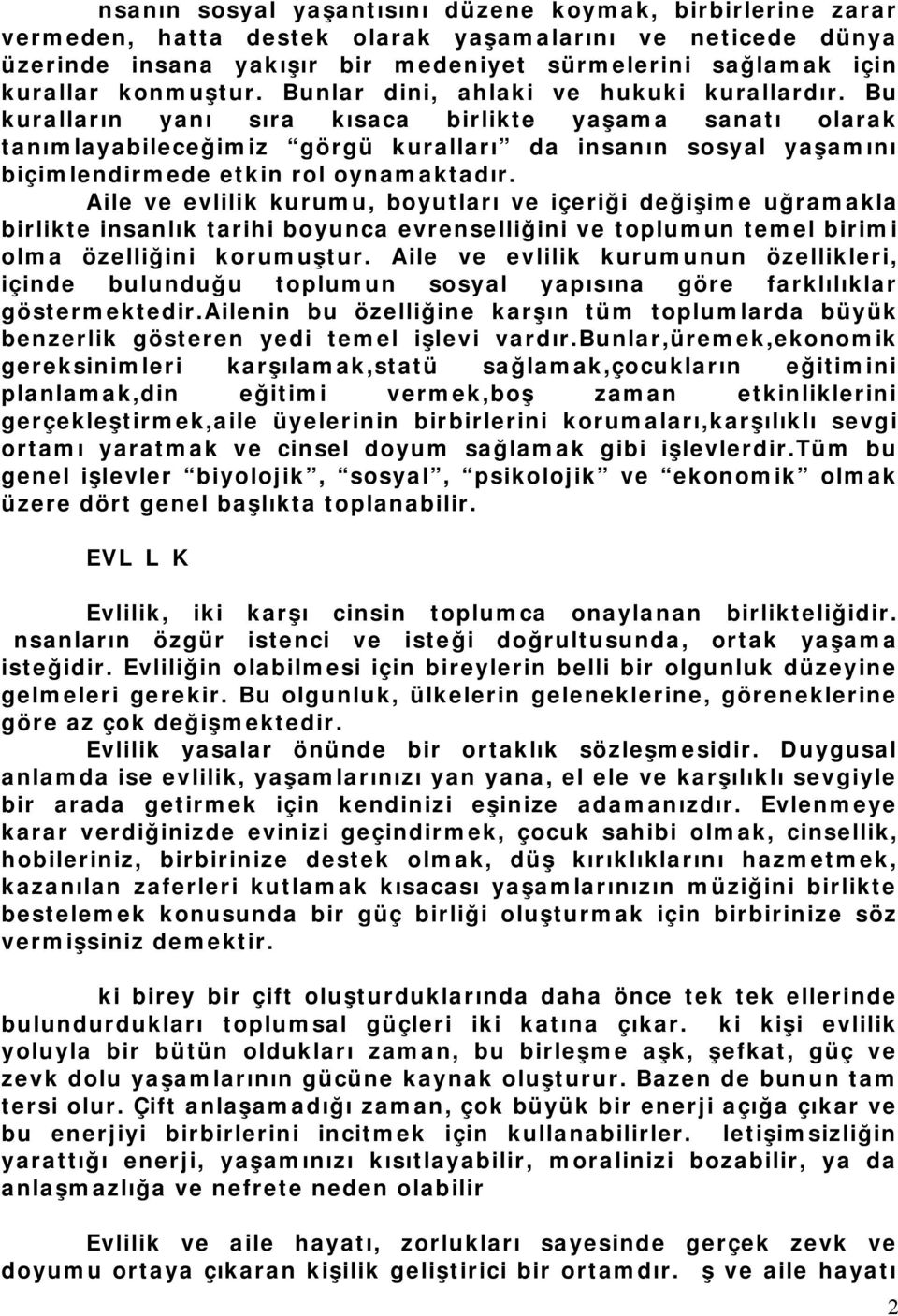 Bu kuralların yanı sıra kısaca birlikte yaşama sanatı olarak tanımlayabileceğimiz görgü kuralları da insanın sosyal yaşamını biçimlendirmede etkin rol oynamaktadır.