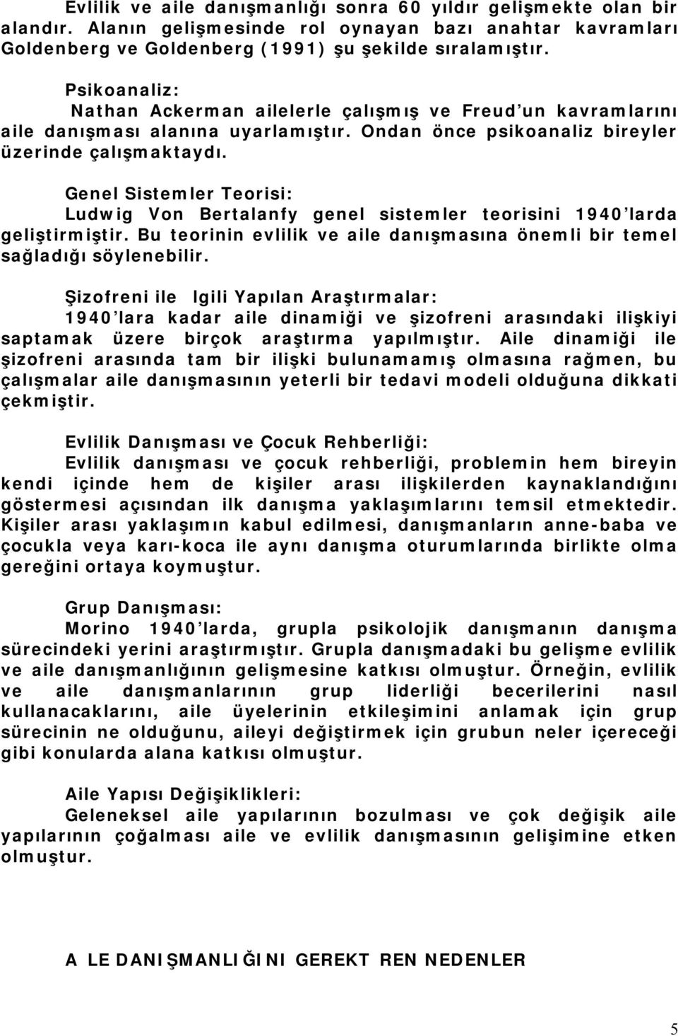 Genel Sistemler Teorisi: Ludwig Von Bertalanfy genel sistemler teorisini 1940'larda geliştirmiştir. Bu teorinin evlilik ve aile danışmasına önemli bir temel sağladığı söylenebilir.