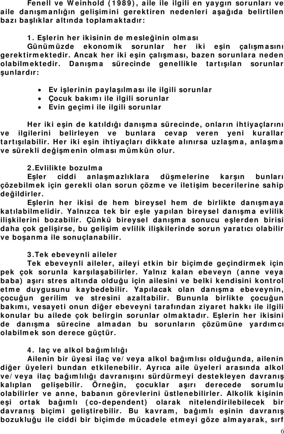 Danışma sürecinde genellikle tartışılan sorunlar şunlardır: Ev işlerinin paylaşılması ile ilgili sorunlar Çocuk bakımı ile ilgili sorunlar Evin geçimi ile ilgili sorunlar Her iki eşin de katıldığı