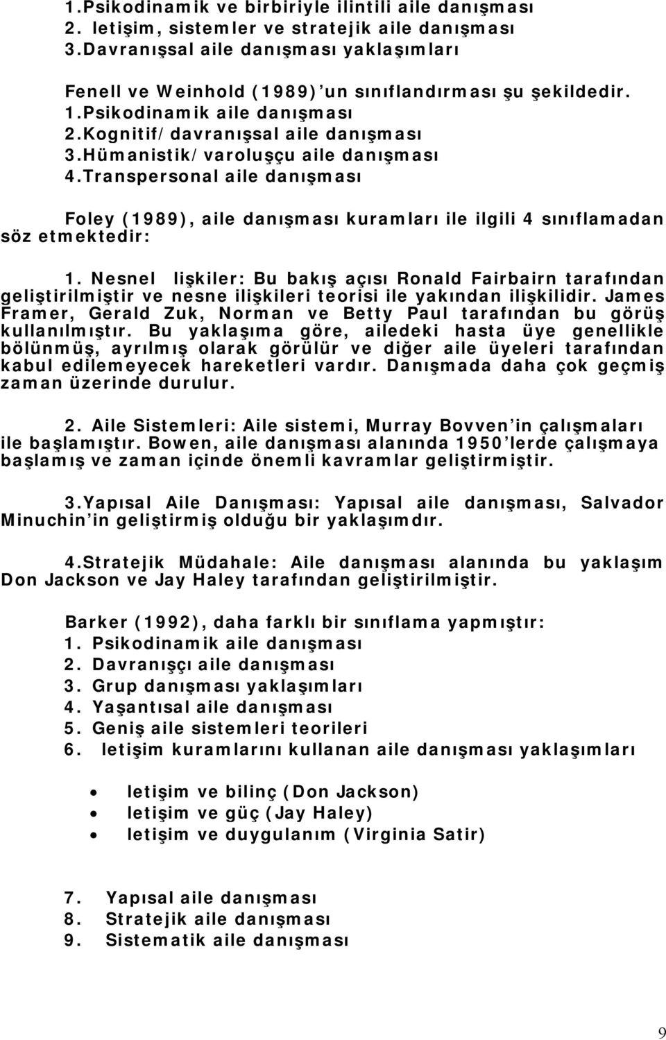 Hümanistik/varoluşçu aile danışması 4.Transpersonal aile danışması Foley (1989), aile danışması kuramları ile ilgili 4 sınıflamadan söz etmektedir: 1.