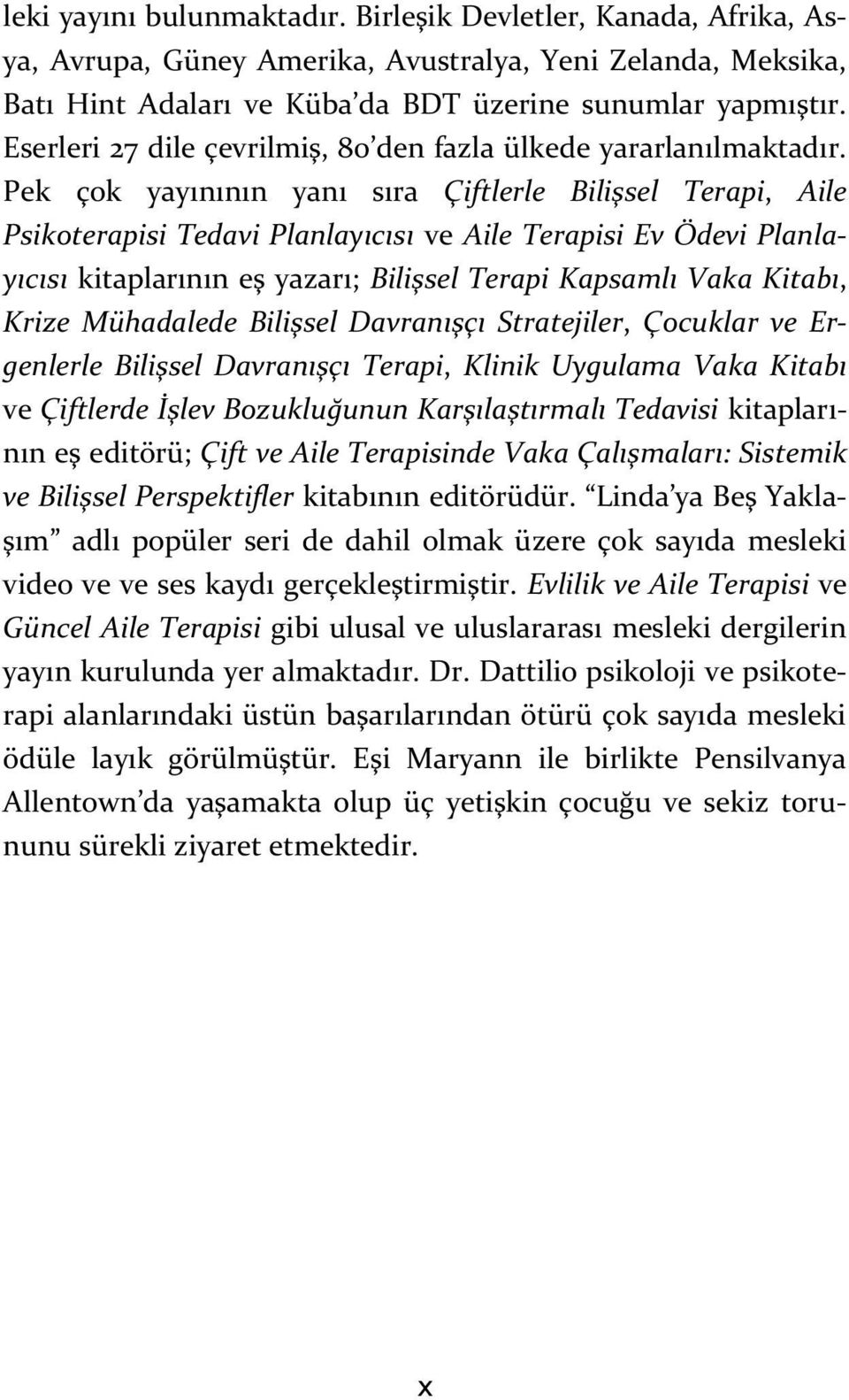 Pek çok yayınının yanı sıra Çiftlerle Bilişsel Terapi, Aile Psikoterapisi Tedavi Planlayıcısı ve Aile Terapisi Ev Ödevi Planlayıcısı kitaplarının eş yazarı; Bilişsel Terapi Kapsamlı Vaka Kitabı,