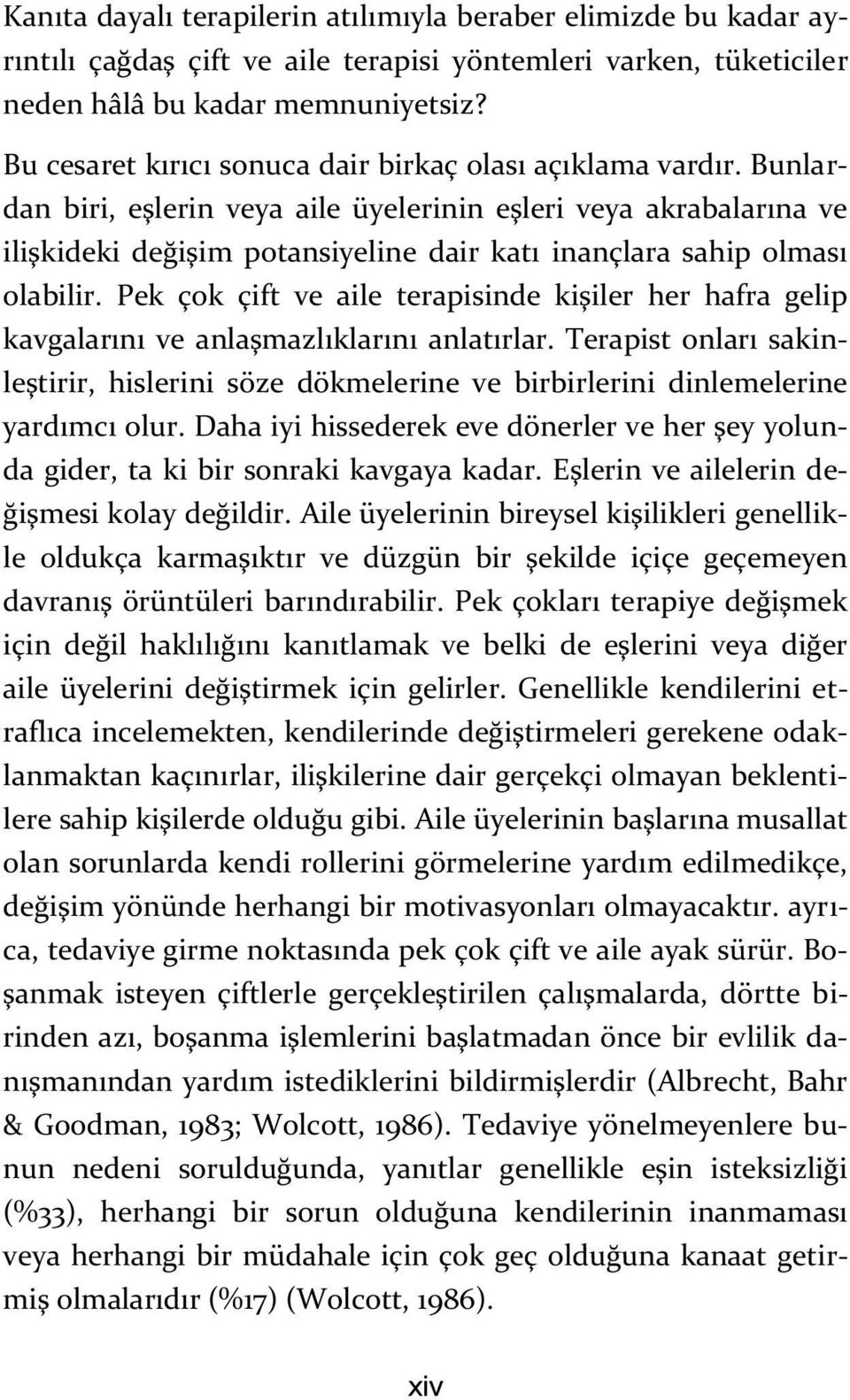 Bunlardan biri, eşlerin veya aile üyelerinin eşleri veya akrabalarına ve ilişkideki değişim potansiyeline dair katı inançlara sahip olması olabilir.