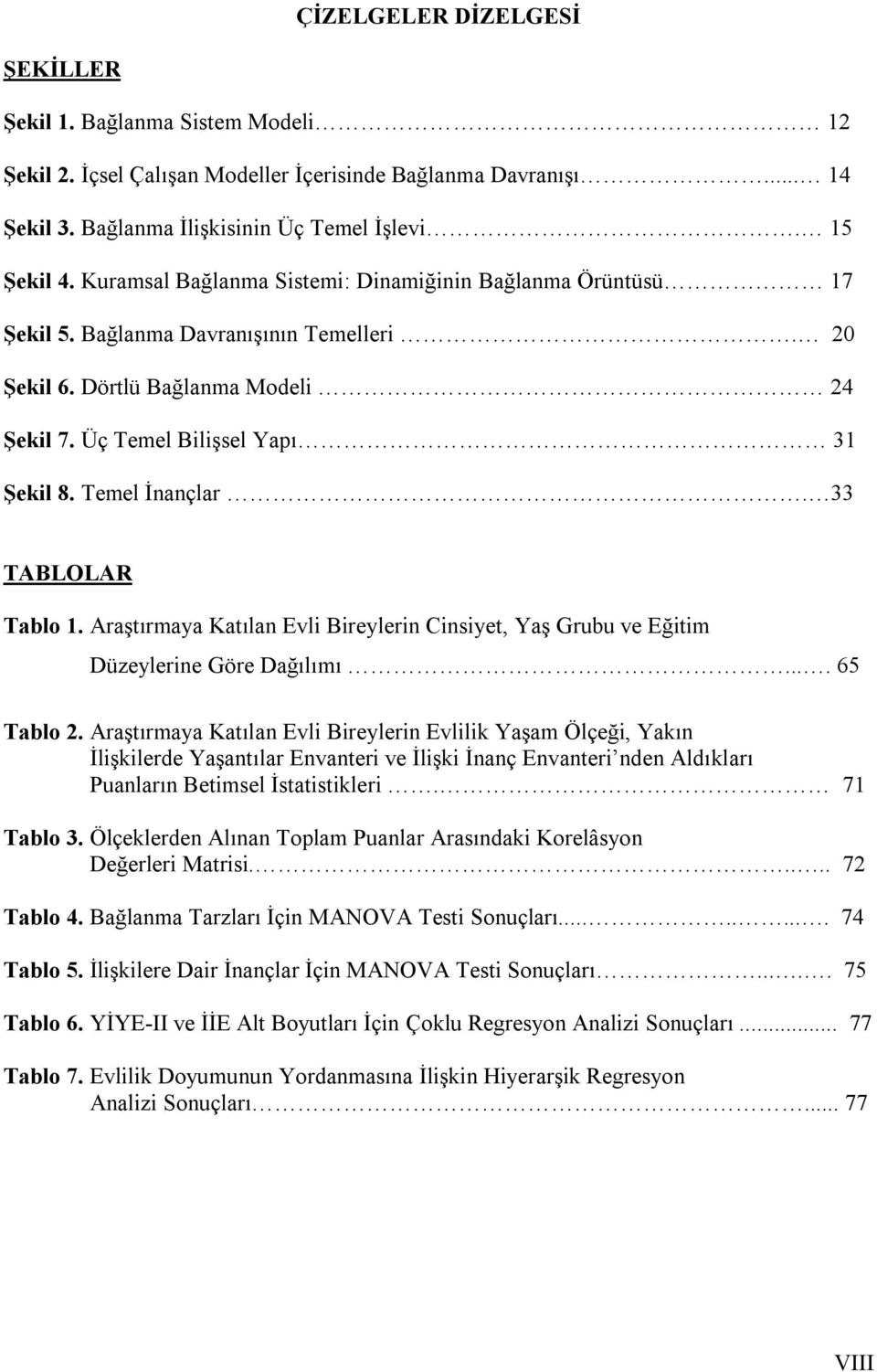 33 TABLOLAR Tablo 1. Araştırmaya Katılan Evli Bireylerin Cinsiyet, Yaş Grubu ve Eğitim Düzeylerine Göre Dağılımı.... 65 Tablo 2.