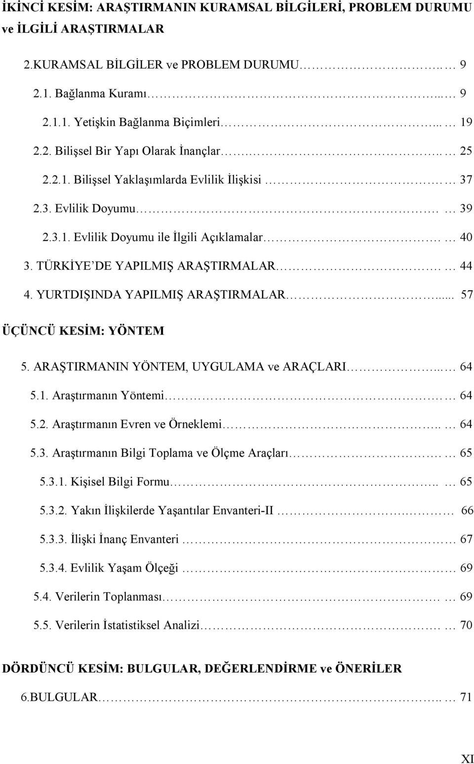 YURTDIŞINDA YAPILMIŞ ARAŞTIRMALAR... 57 ÜÇÜNCÜ KESİM: YÖNTEM 5. ARAŞTIRMANIN YÖNTEM, UYGULAMA ve ARAÇLARI... 64 5.1. Araştırmanın Yöntemi. 64 5.2. Araştırmanın Evren ve Örneklemi.. 64 5.3.