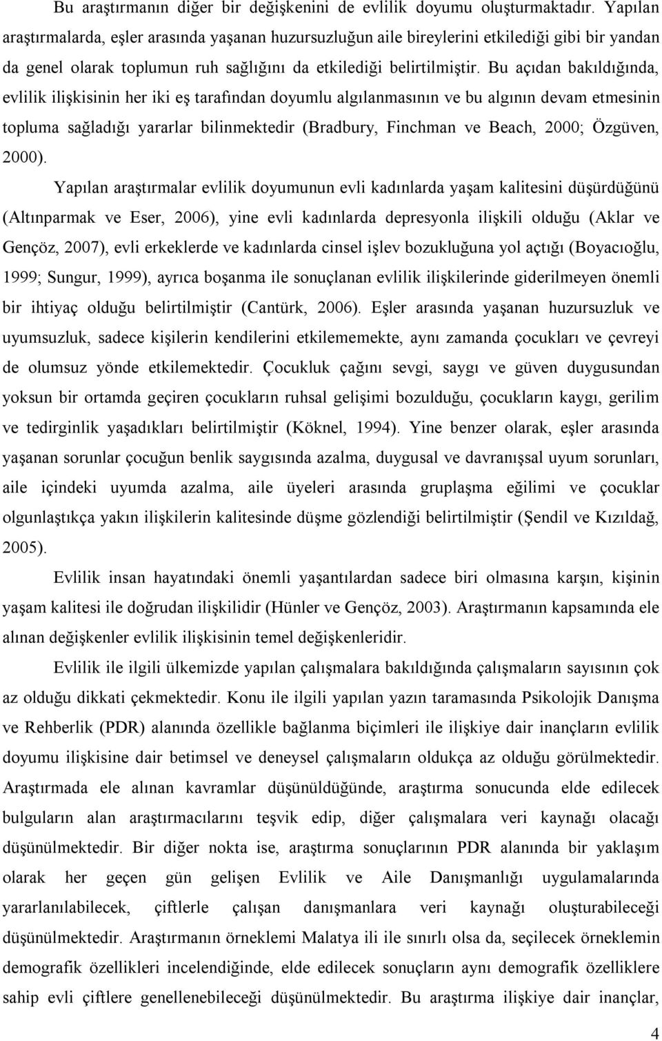 Bu açıdan bakıldığında, evlilik ilişkisinin her iki eş tarafından doyumlu algılanmasının ve bu algının devam etmesinin topluma sağladığı yararlar bilinmektedir (Bradbury, Finchman ve Beach, 2000;