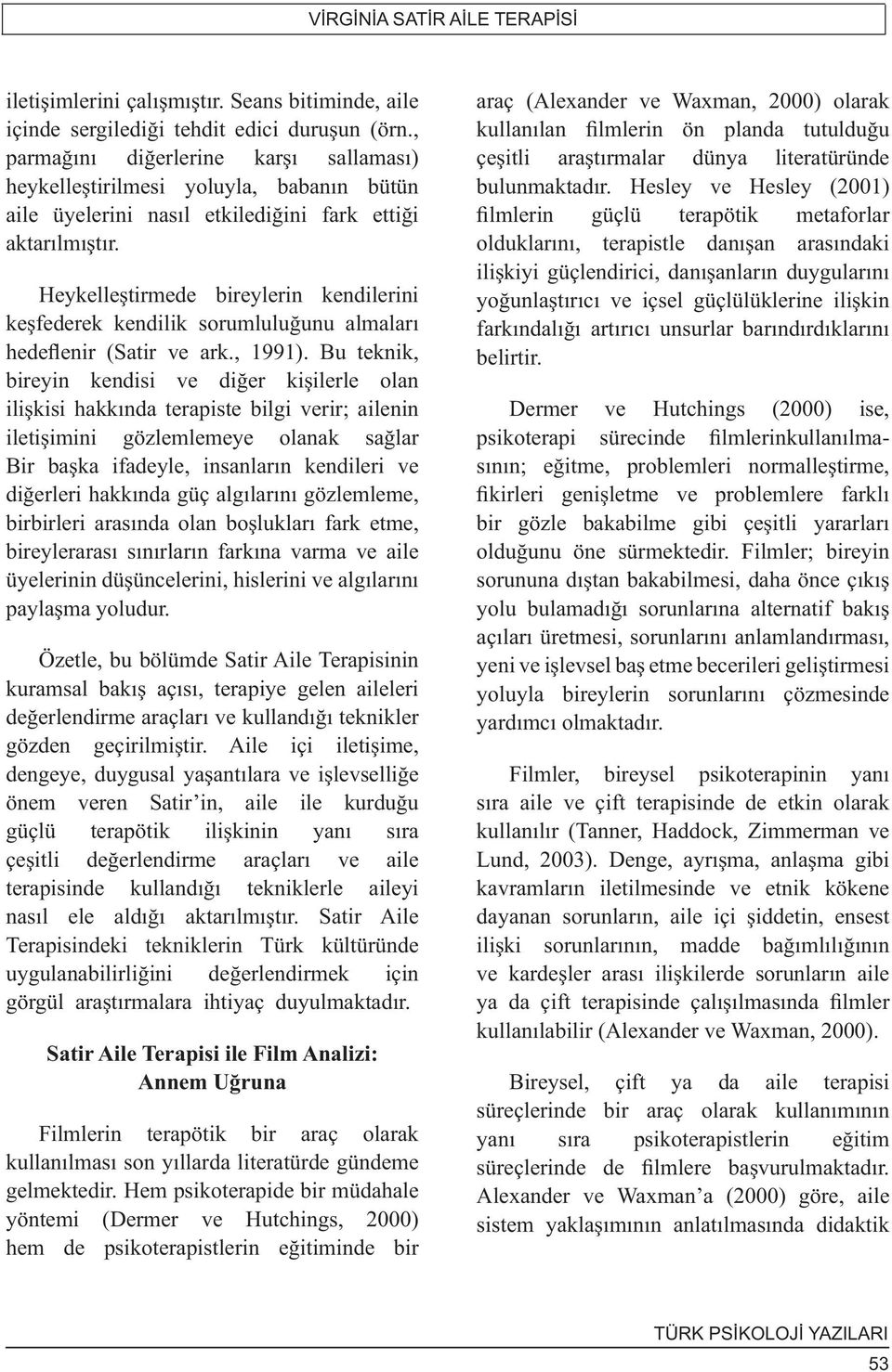 Heykelleştirmede bireylerin kendilerini keşfederek kendilik sorumluluğunu almaları hedeflenir (Satir ve ark., 1991).