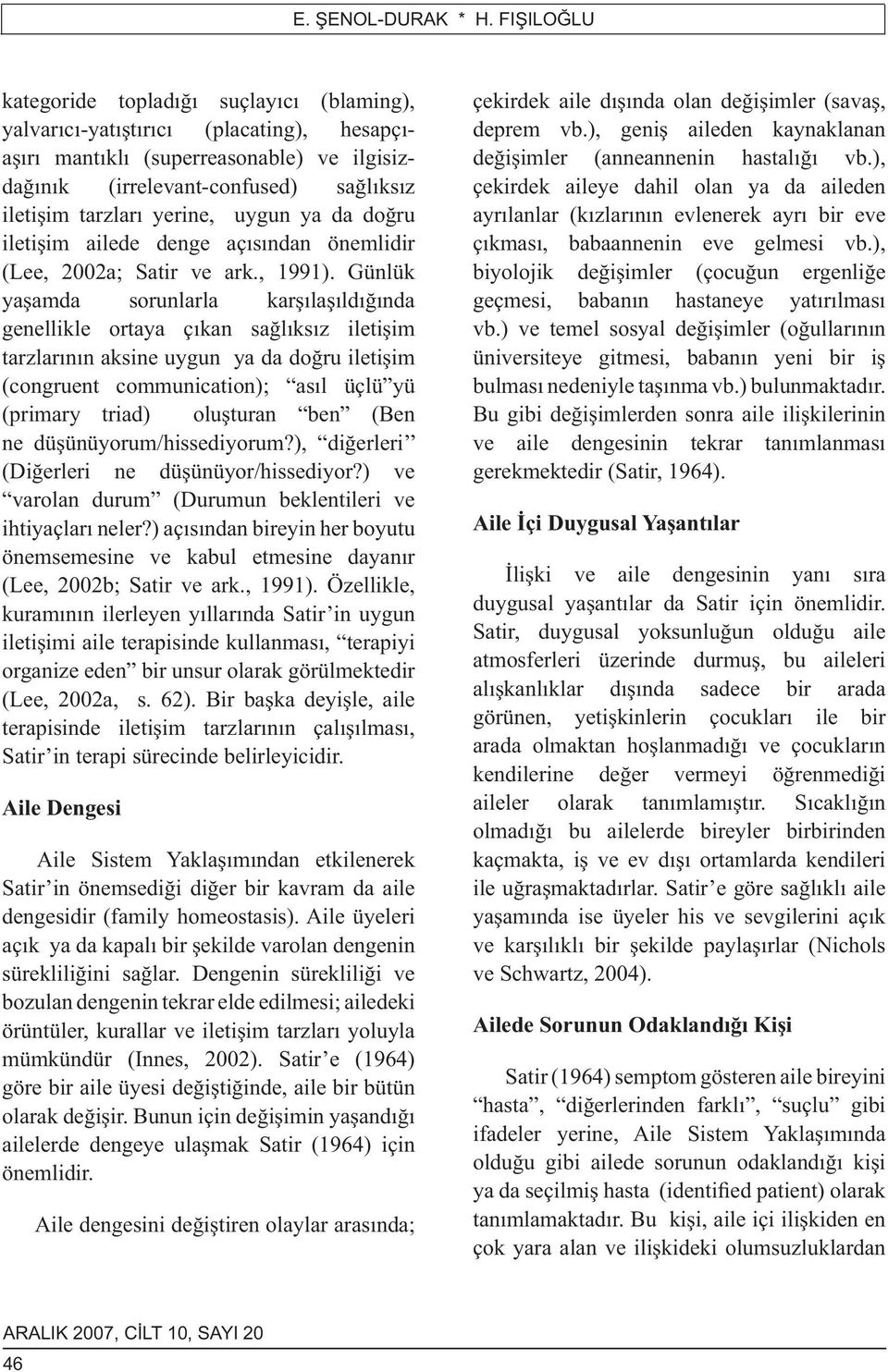 yerine, uygun ya da doğru iletişim ailede denge açısından önemlidir (Lee, 2002a; Satir ve ark., 1991).