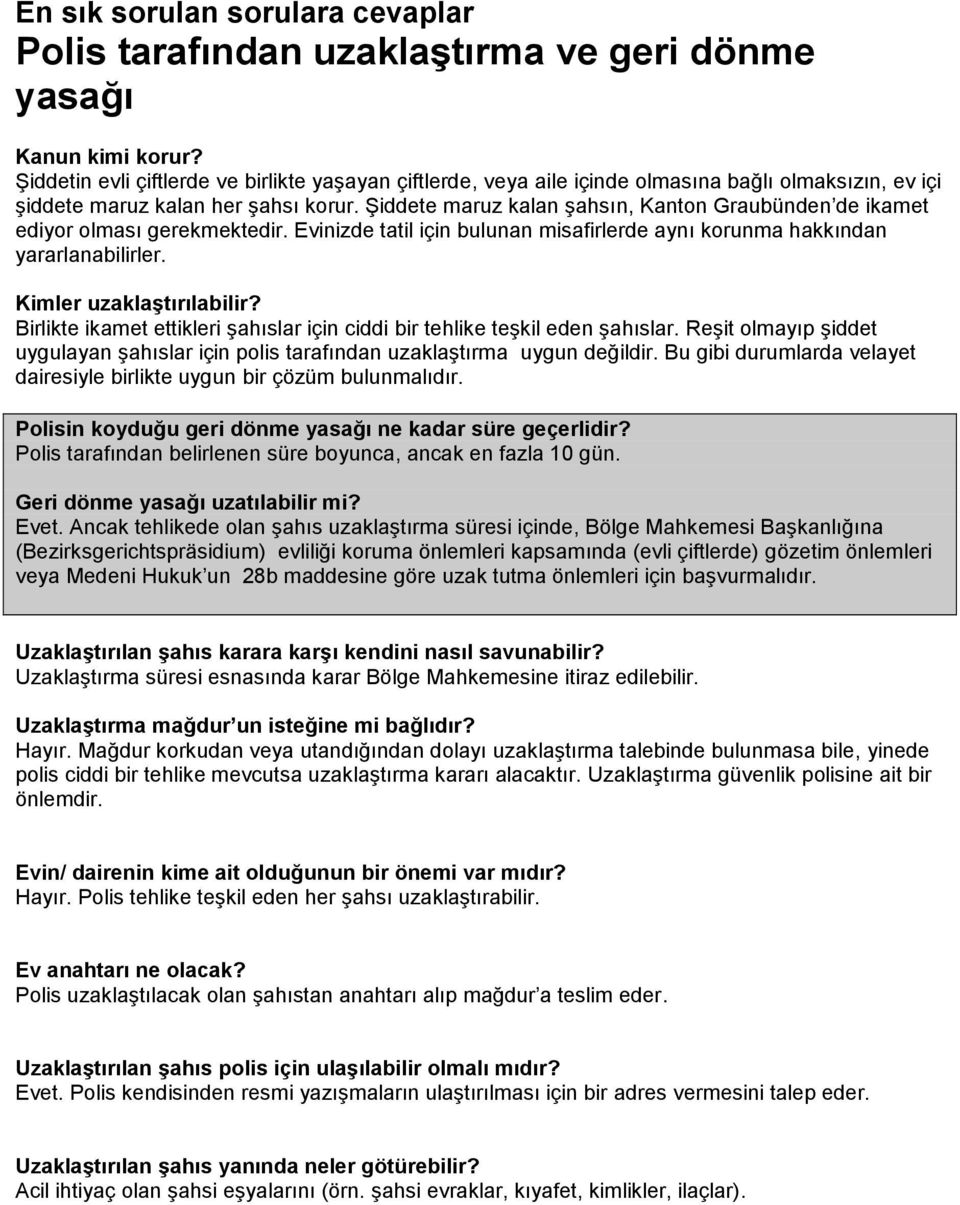 Şiddete maruz kalan şahsın, Kanton Graubünden de ikamet ediyor olması gerekmektedir. Evinizde tatil için bulunan misafirlerde aynı korunma hakkından yararlanabilirler. Kimler uzaklaştırılabilir?