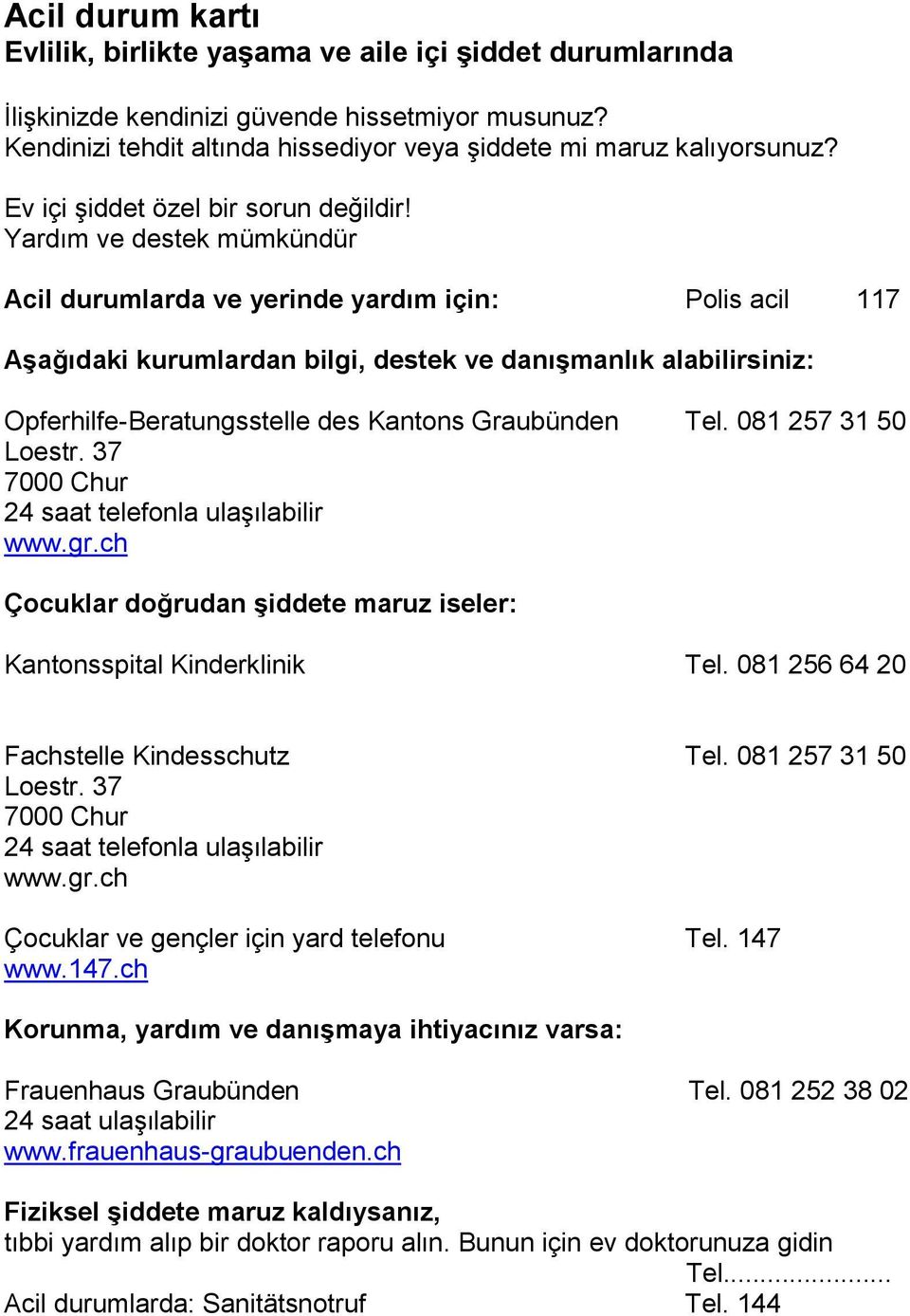 Yardım ve destek mümkündür Acil durumlarda ve yerinde yardım için: Polis acil 117 Aşağıdaki kurumlardan bilgi, destek ve danışmanlık alabilirsiniz: Opferhilfe-Beratungsstelle des Kantons Graubünden