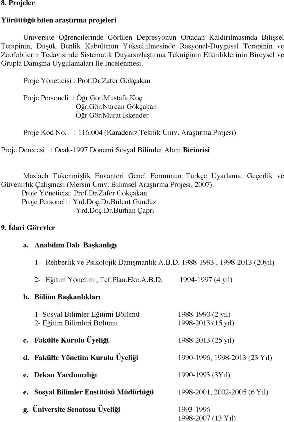 Zafer Gökçakan Proje Personeli : Öğr.Gör.Mustafa Koç Öğr.Gör.Nurcan Gökçakan Öğr.Gör.Murat İskender Proje Kod No. : 116.004 (Karadeniz Teknik Üniv.