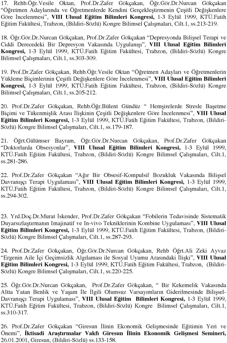 Nurcan Gökçakan Öğretmen Adaylarında ve Öğretmenlerde Kendini Gerçekleştirmenin Çeşitli Değişkenlere Göre İncelenmesi, VIII Ulusal Eğitim Bilimleri Kongresi, 1-3 Eylül 1999, KTÜ.