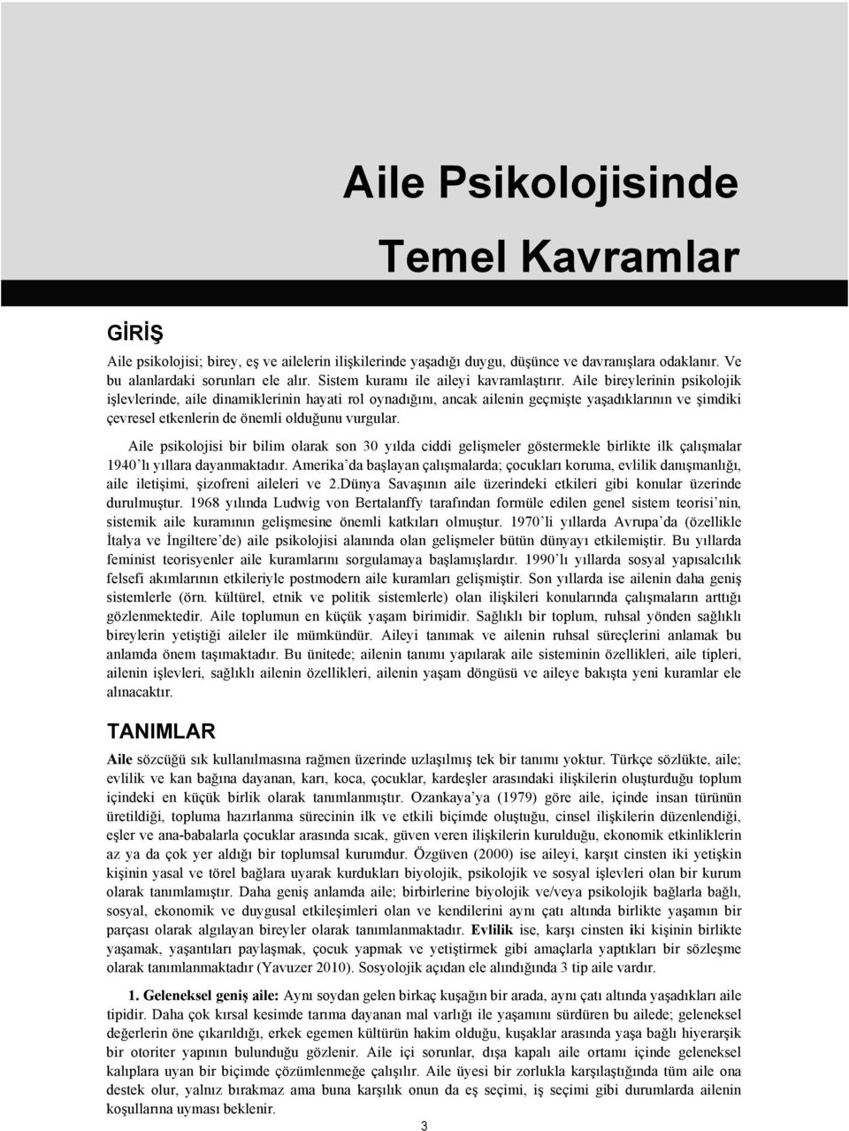 Aile bireylerinin psikolojik işlevlerinde, aile dinamiklerinin hayati rol oynadığını, ancak ailenin geçmişte yaşadıklarının ve şimdiki çevresel etkenlerin de önemli olduğunu vurgular.