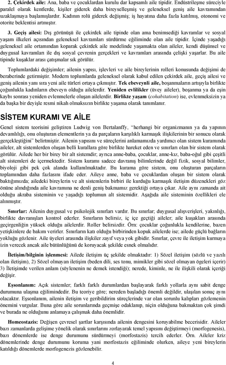 Kadının rolü giderek değişmiş; iş hayatına daha fazla katılmış, otonomi ve otorite beklentisi artmıştır. 3.