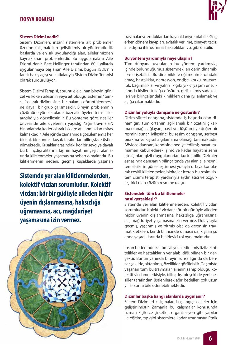 Bert Hellinger tarafından 80 li yıllarda uygulanmaya başlanan Aile Dizimi, bugün TSDE nin farklı bakış açışı ve katkılarıyla Sistem Dizim Terapisi olarak sürdürülüyor.