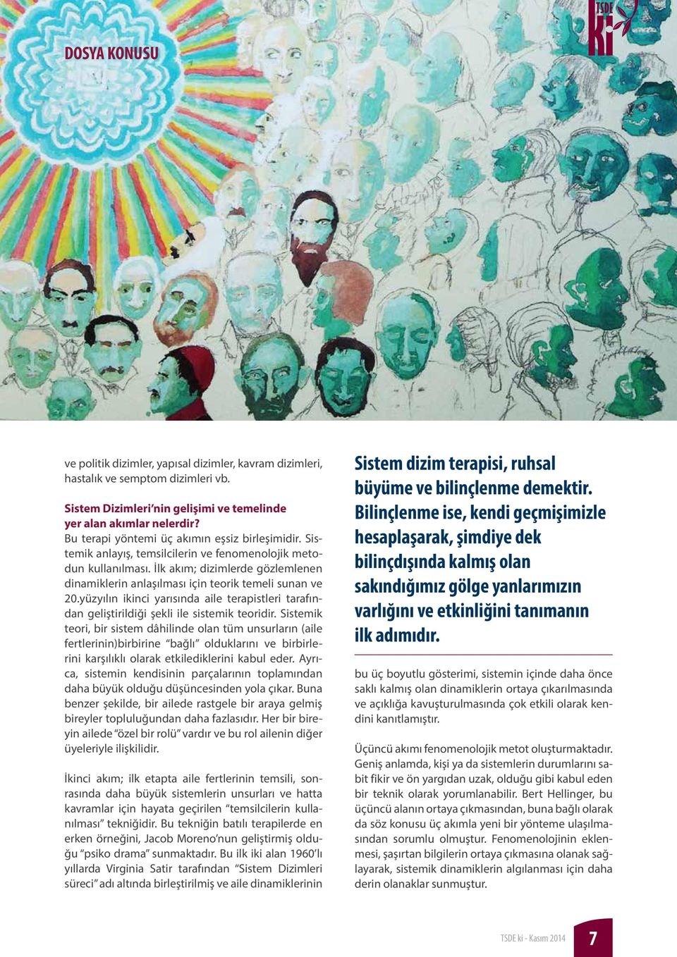 İlk akım; dizimlerde gözlemlenen dinamiklerin anlaşılması için teorik temeli sunan ve 20.yüzyılın ikinci yarısında aile terapistleri tarafından geliştirildiği şekli ile sistemik teoridir.