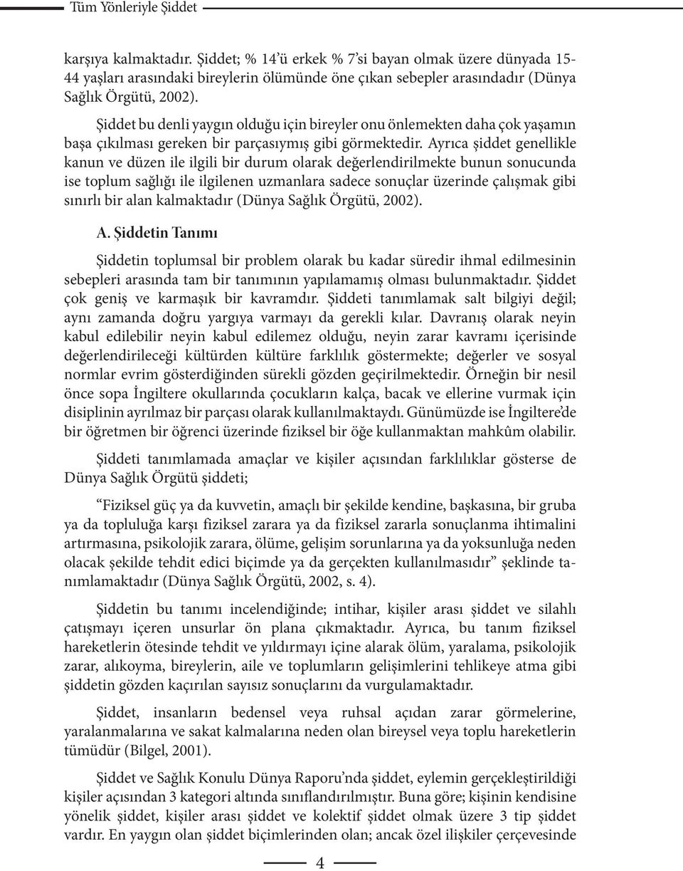 Ayrıca şiddet genellikle kanun ve düzen ile ilgili bir durum olarak değerlendirilmekte bunun sonucunda ise toplum sağlığı ile ilgilenen uzmanlara sadece sonuçlar üzerinde çalışmak gibi sınırlı bir