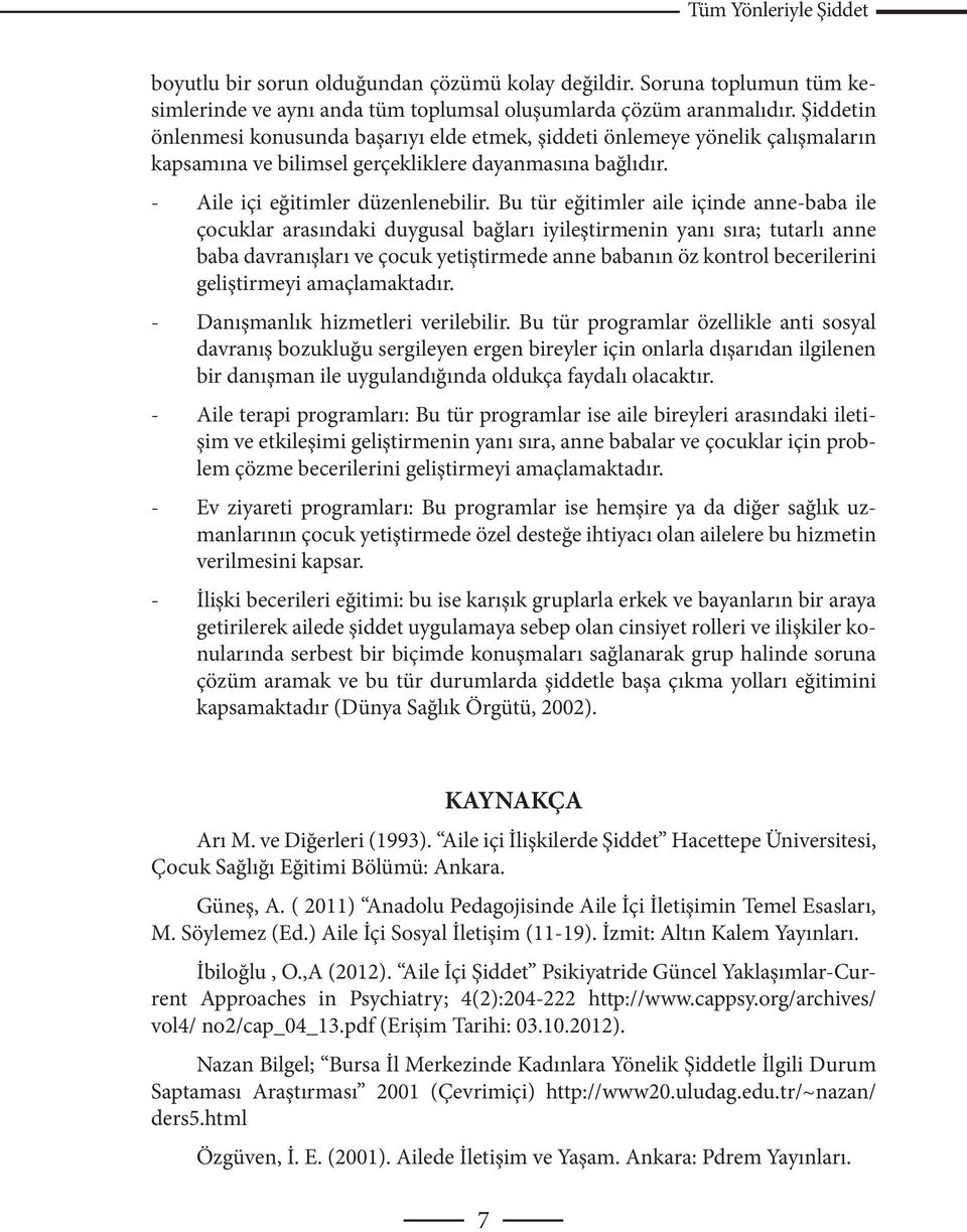 Bu tür eğitimler aile içinde anne-baba ile çocuklar arasındaki duygusal bağları iyileştirmenin yanı sıra; tutarlı anne baba davranışları ve çocuk yetiştirmede anne babanın öz kontrol becerilerini