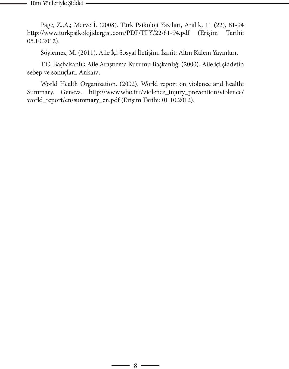 Başbakanlık Aile Araştırma Kurumu Başkanlığı (2000). Aile içi şiddetin sebep ve sonuçları. Ankara. World Health Organization. (2002).