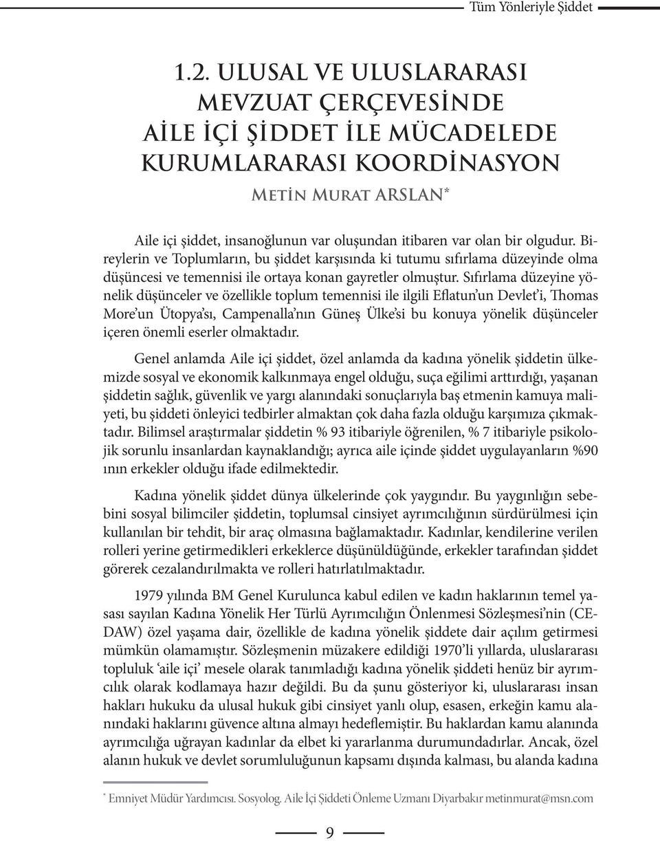 Sıfırlama düzeyine yönelik düşünceler ve özellikle toplum temennisi ile ilgili Eflatun un Devlet i, Thomas More un Ütopya sı, Campenalla nın Güneş Ülke si bu konuya yönelik düşünceler içeren önemli