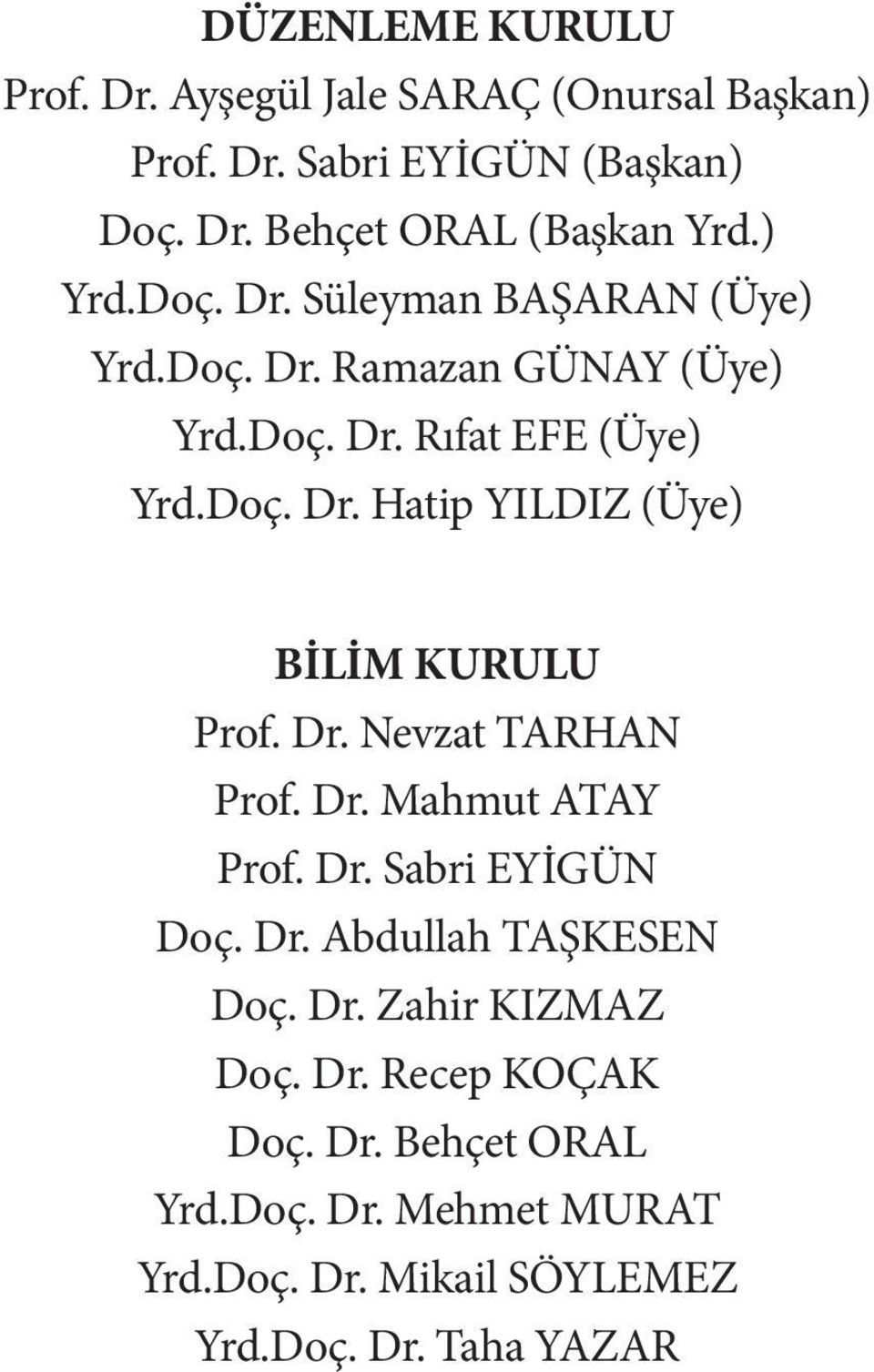 Dr. Nevzat TARHAN Prof. Dr. Mahmut ATAY Prof. Dr. Sabri EYİGÜN Doç. Dr. Abdullah TAŞKESEN Doç. Dr. Zahir KIZMAZ Doç. Dr. Recep KOÇAK Doç.