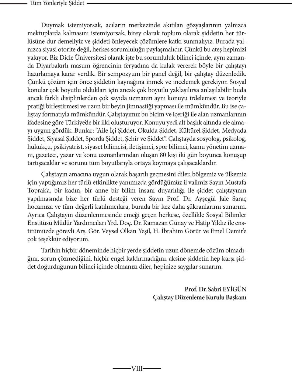 Biz Dicle Üniversitesi olarak işte bu sorumluluk bilinci içinde, aynı zamanda Diyarbakırlı masum öğrencinin feryadına da kulak vererek böyle bir çalıştayı hazırlamaya karar verdik.