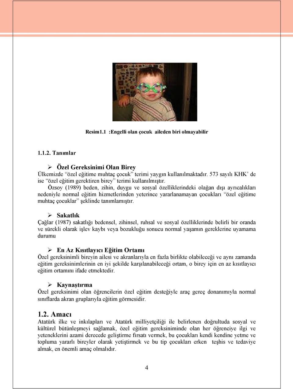 Özsoy (1989) beden, zihin, duygu ve sosyal özelliklerindeki olağan dışı ayrıcalıkları nedeniyle normal eğitim hizmetlerinden yeterince yararlanamayan çocukları özel eğitime muhtaç çocuklar şeklinde