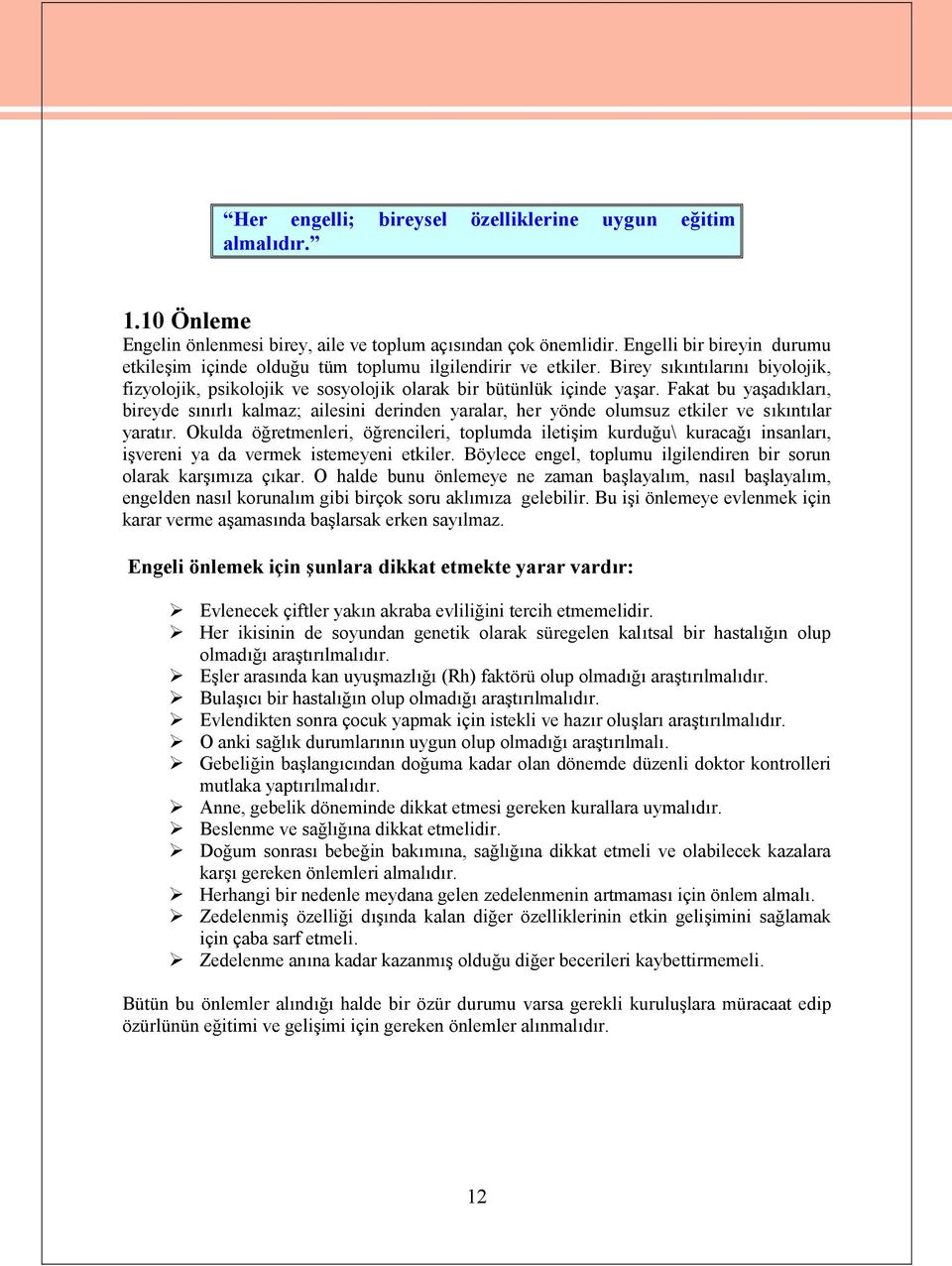 Fakat bu yaşadıkları, bireyde sınırlı kalmaz; ailesini derinden yaralar, her yönde olumsuz etkiler ve sıkıntılar yaratır.