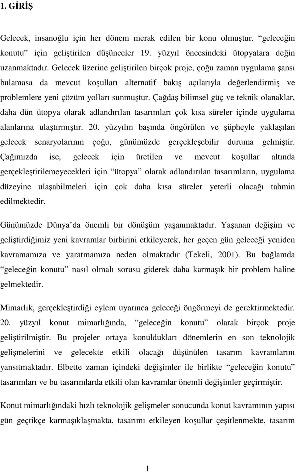 Çağdaş bilimsel güç ve teknik olanaklar, daha dün ütopya olarak adlandırılan tasarımları çok kısa süreler içinde uygulama alanlarına ulaştırmıştır. 20.