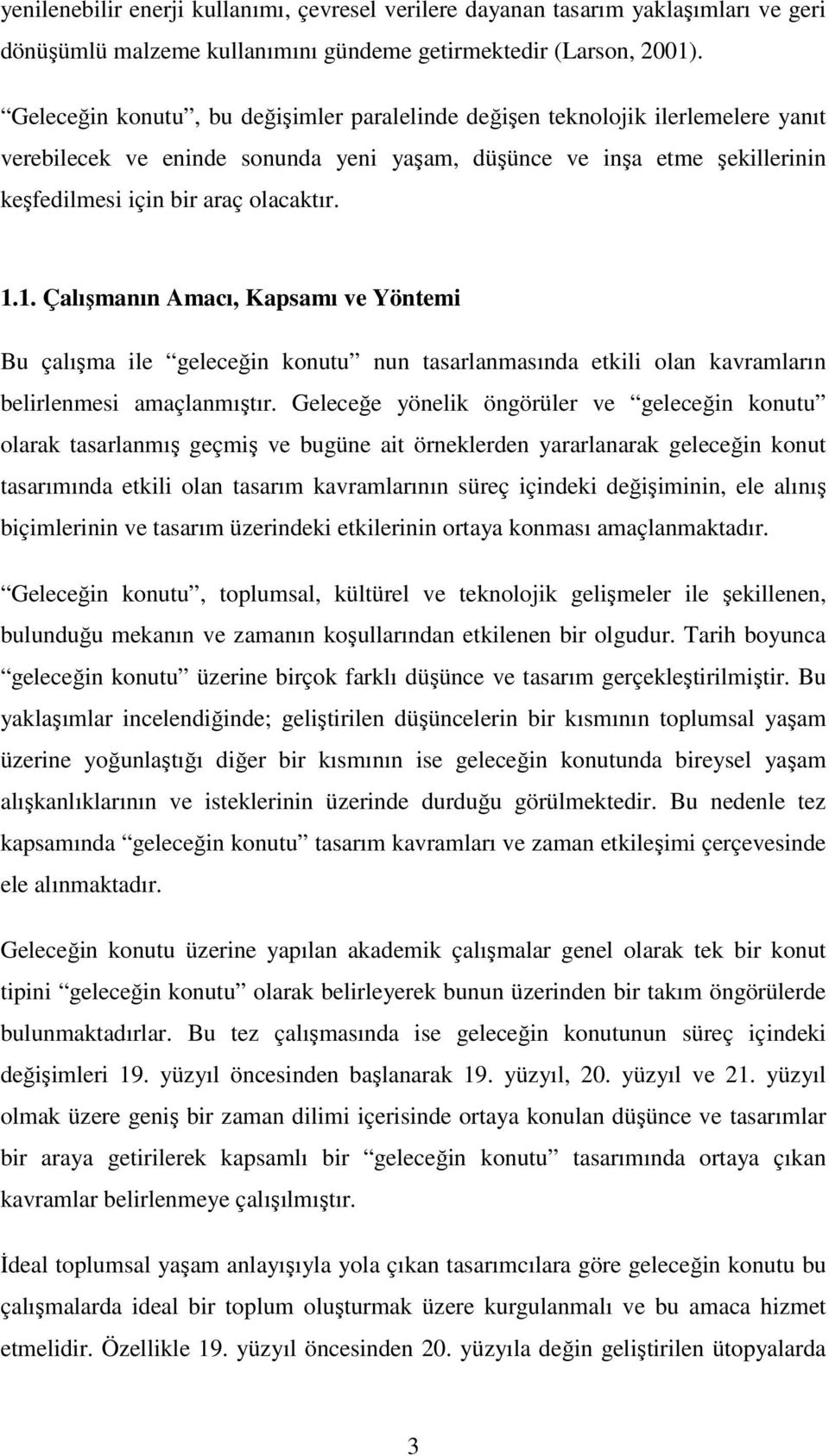 1. Çalışmanın Amacı, Kapsamı ve Yöntemi Bu çalışma ile geleceğin konutu nun tasarlanmasında etkili olan kavramların belirlenmesi amaçlanmıştır.