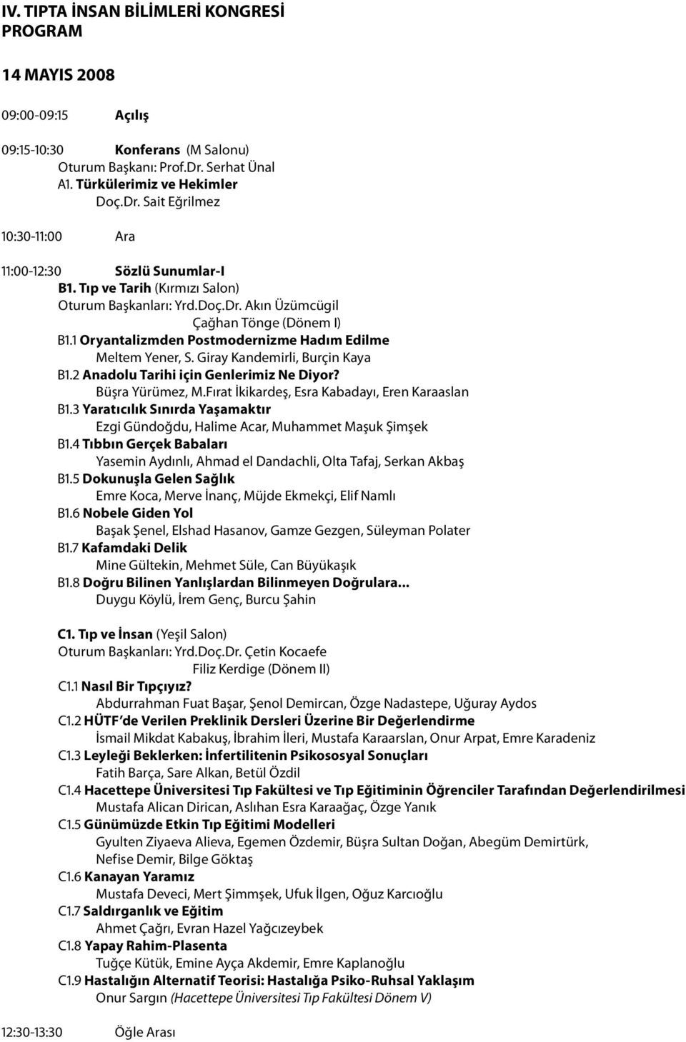 2 Anadolu Tarihi için Genlerimiz Ne Diyor? Büşra Yürümez, M.Fırat İkikardeş, Esra Kabadayı, Eren Karaaslan B1.3 Yaratıcılık Sınırda Yaşamaktır Ezgi Gündoğdu, Halime Acar, Muhammet Maşuk Şimşek B1.