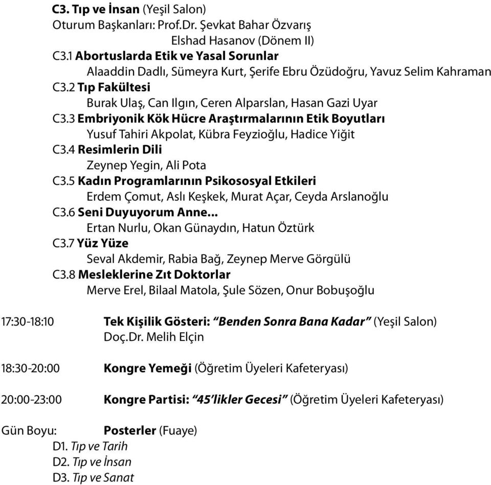 3 Embriyonik Kök Hücre Araştırmalarının Etik Boyutları Yusuf Tahiri Akpolat, Kübra Feyzioğlu, Hadice Yiğit C3.4 Resimlerin Dili Zeynep Yegin, Ali Pota C3.