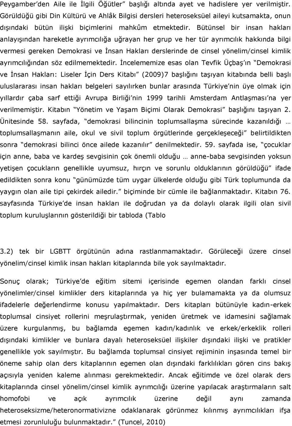 Bütünsel bir insan hakları anlayışından hareketle ayrımcılığa uğrayan her grup ve her tür ayrımcılık hakkında bilgi vermesi gereken Demokrasi ve İnsan Hakları derslerinde de cinsel yönelim/cinsel