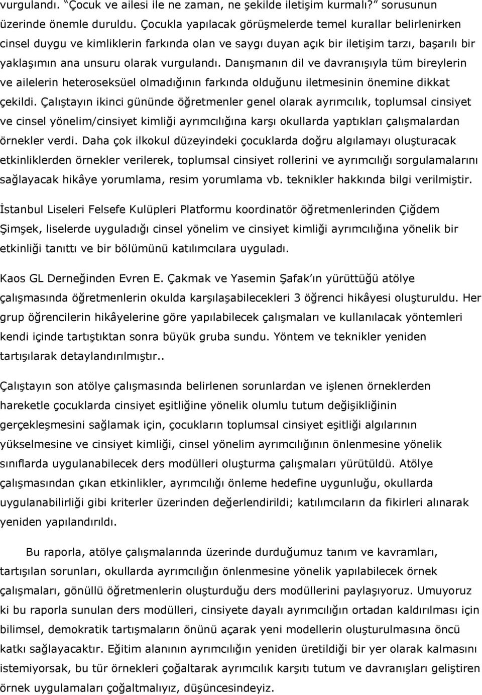 Danışmanın dil ve davranışıyla tüm bireylerin ve ailelerin heteroseksüel olmadığının farkında olduğunu iletmesinin önemine dikkat çekildi.