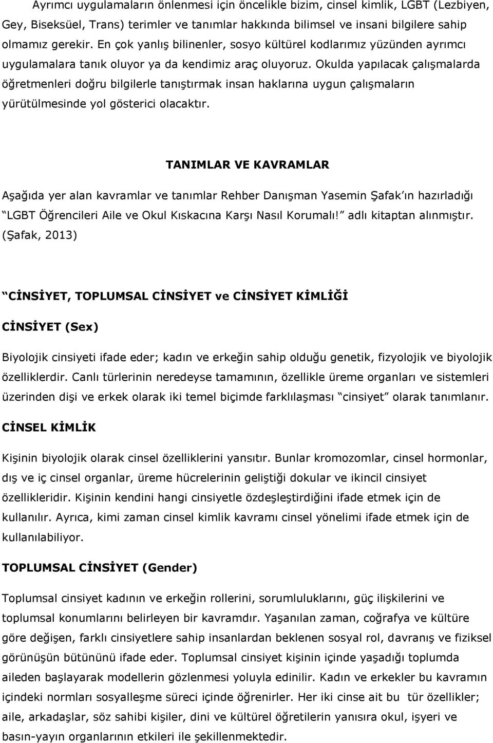 Okulda yapılacak çalışmalarda öğretmenleri doğru bilgilerle tanıştırmak insan haklarına uygun çalışmaların yürütülmesinde yol gösterici olacaktır.