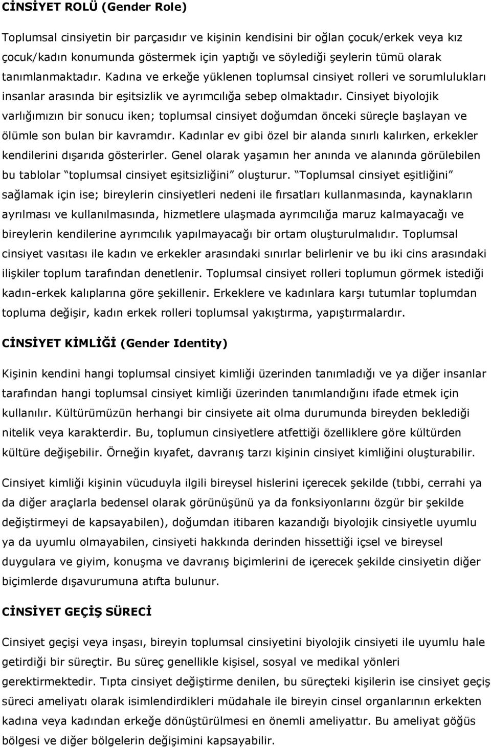 Cinsiyet biyolojik varlığımızın bir sonucu iken; toplumsal cinsiyet doğumdan önceki süreçle başlayan ve ölümle son bulan bir kavramdır.