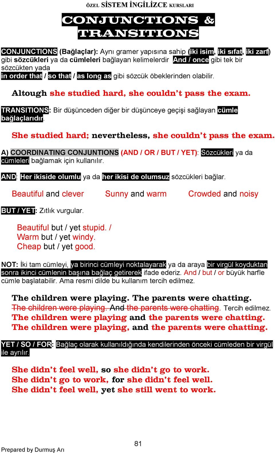TRANSITIONS: Bir düşünceden diğer bir düşünceye geçişi sağlayan cümle bağlaçlarıdır. She studied hard; nevertheless, she couldn t pass the exam.