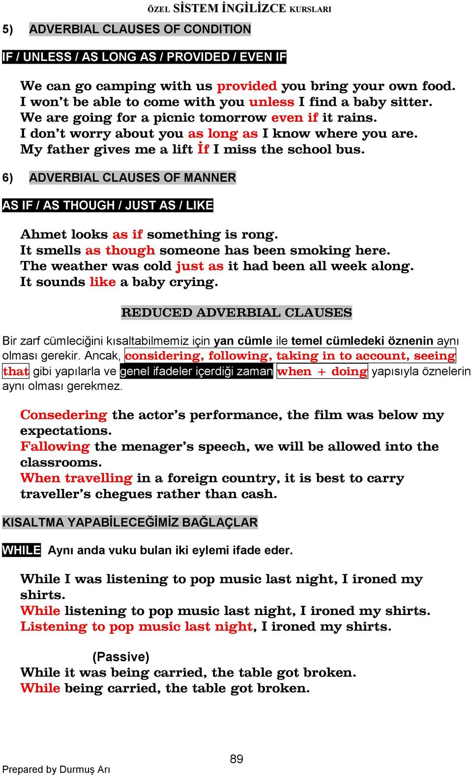 My father gives me a lift İf I miss the school bus. 6) ADVERBIAL CLAUSES OF MANNER AS IF / AS THOUGH / JUST AS / LIKE Ahmet looks as if something is rong.