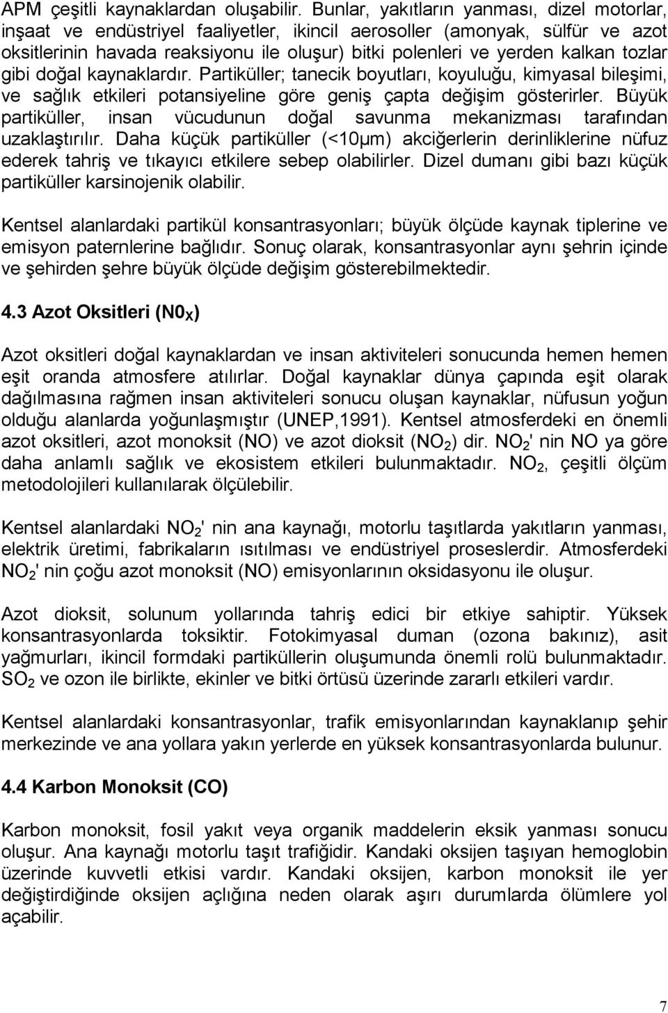 tozlar gibi doğal kaynaklardır. Partiküller; tanecik boyutları, koyuluğu, kimyasal bileşimi, ve sağlık etkileri potansiyeline göre geniş çapta değişim gösterirler.